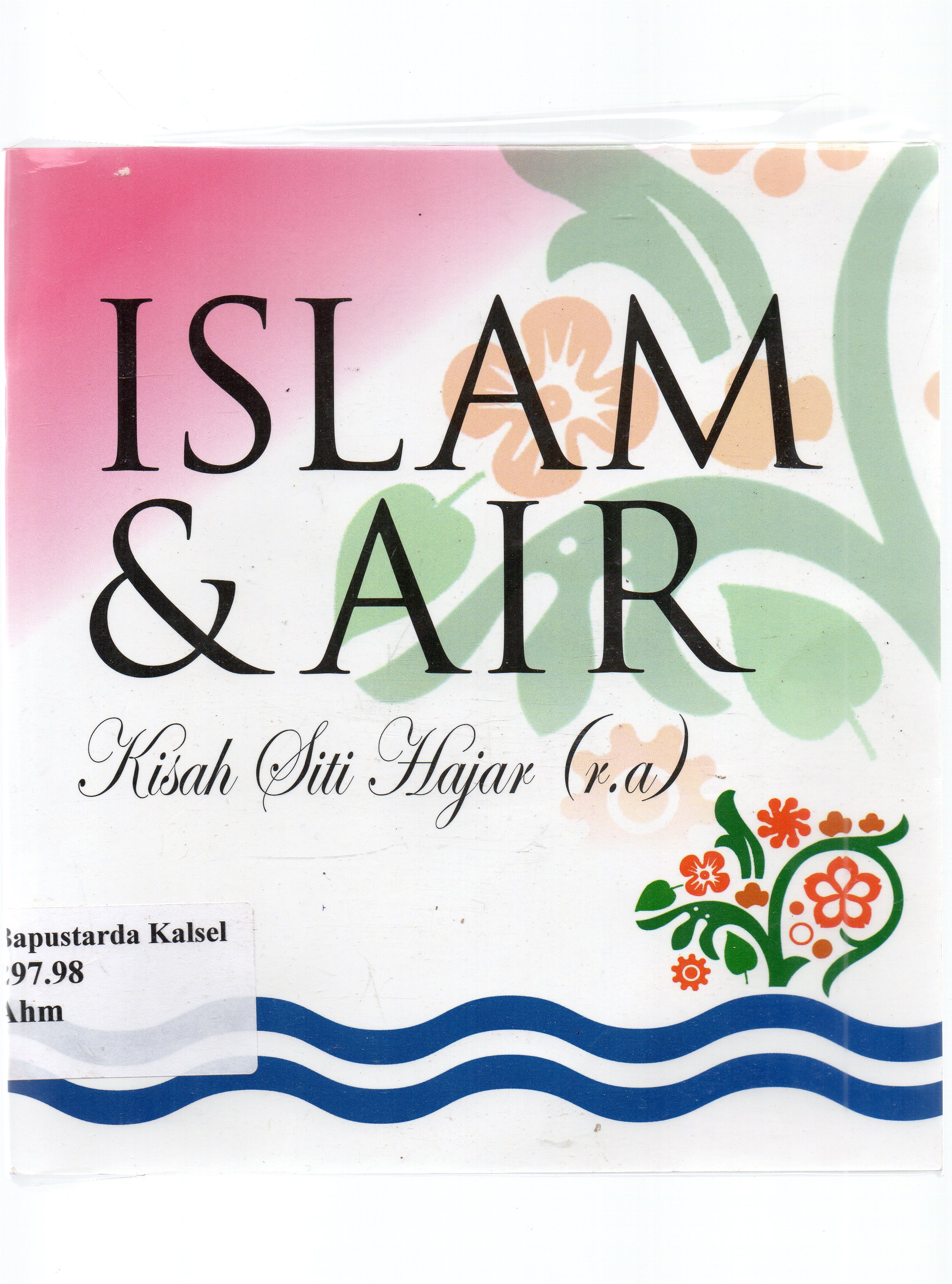 Cover Islam dan Air : Kisah Siti Hajar (r.a) / Husna Ahmad Obe ; editor, Ernawati Sinaga dan Fachruddin Mangunjaya ; penerjemah, Adinda Arifiah.