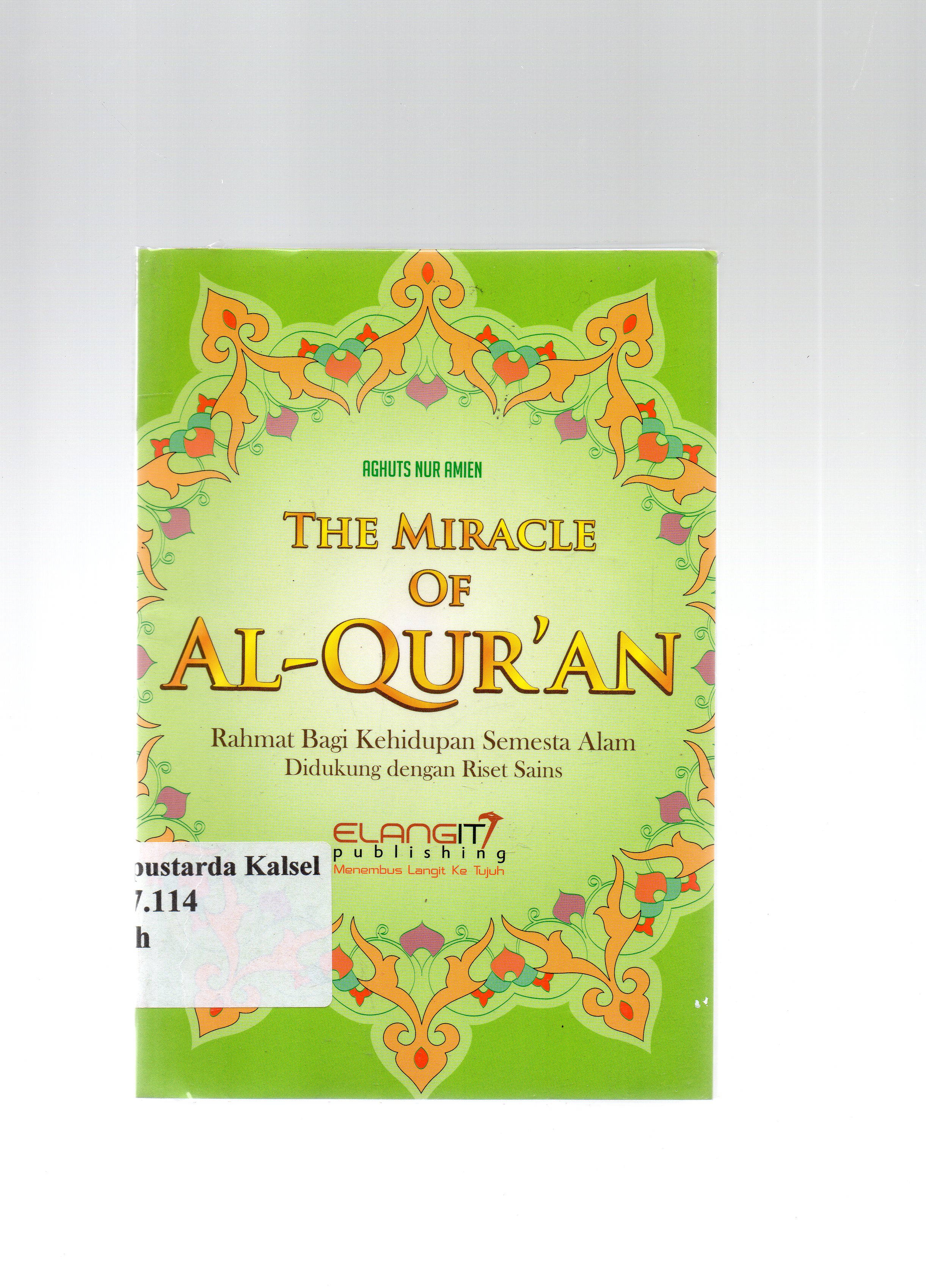 Cover The Miracle of Al-Qur'an : Rahmat Bagi Kehisupan Semesta Alam Didukung dengan Riset Sains / Aghuts Nur Amien ; editor, Adji Nugroho