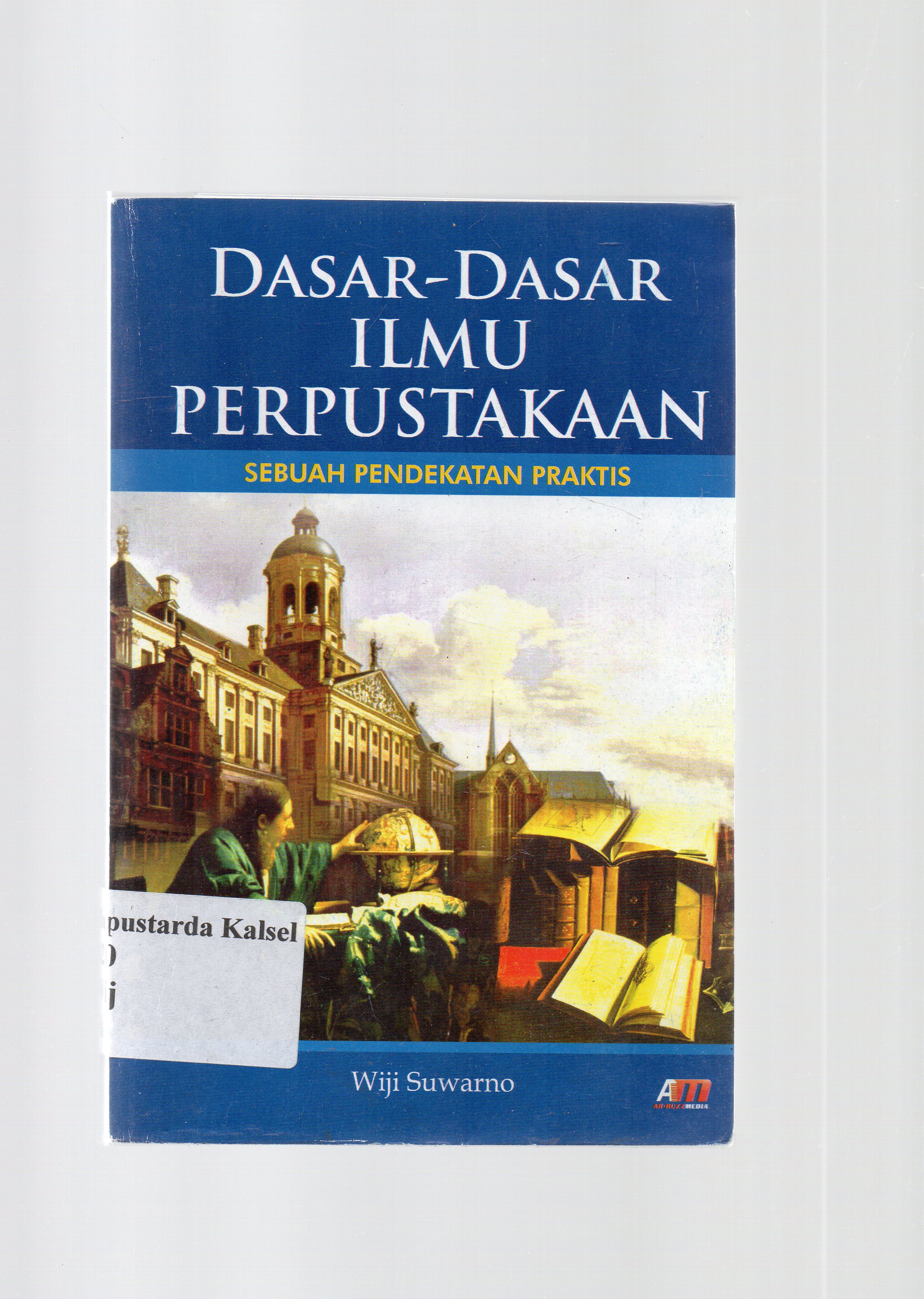 Cover Dasar-dasar ilmu perpustakaan (sebuah pendekatan praktis) / Wiji Suwarno ; editor, Aziz safa .