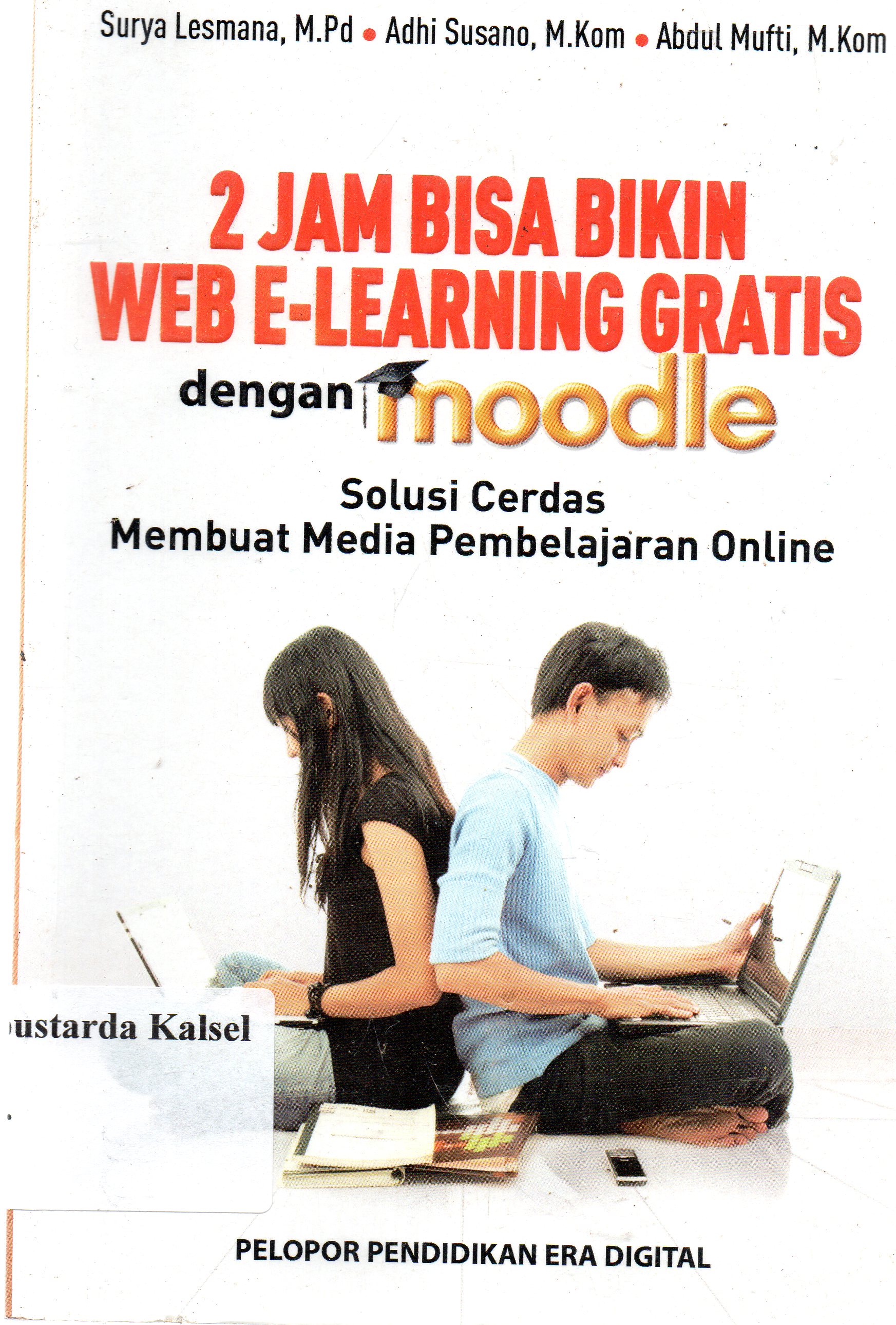 Cover 2 jam bisa bikin web-learning gratis dengan moodle, solusi cerdas membuat media pembelajaran online / Surya Lesmana, Adhi Susano, Abdul Mufti.