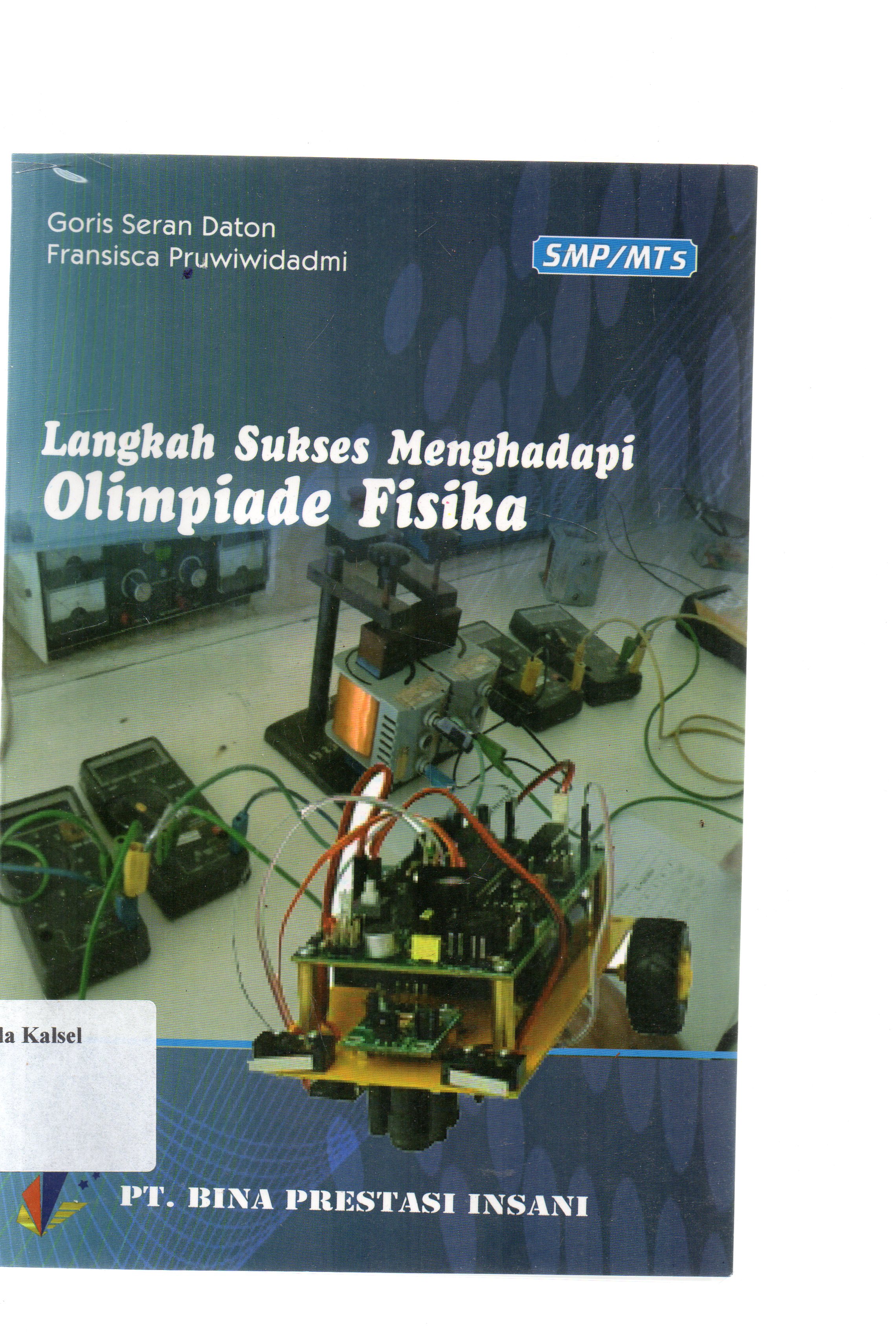 Cover Langkah sukses menghadapi olimpiade fisika SMP/MTs / Goris Seran Daton, Fransisca Pruwiwidadmi ; penyunting, Harjoni Hutabarat.