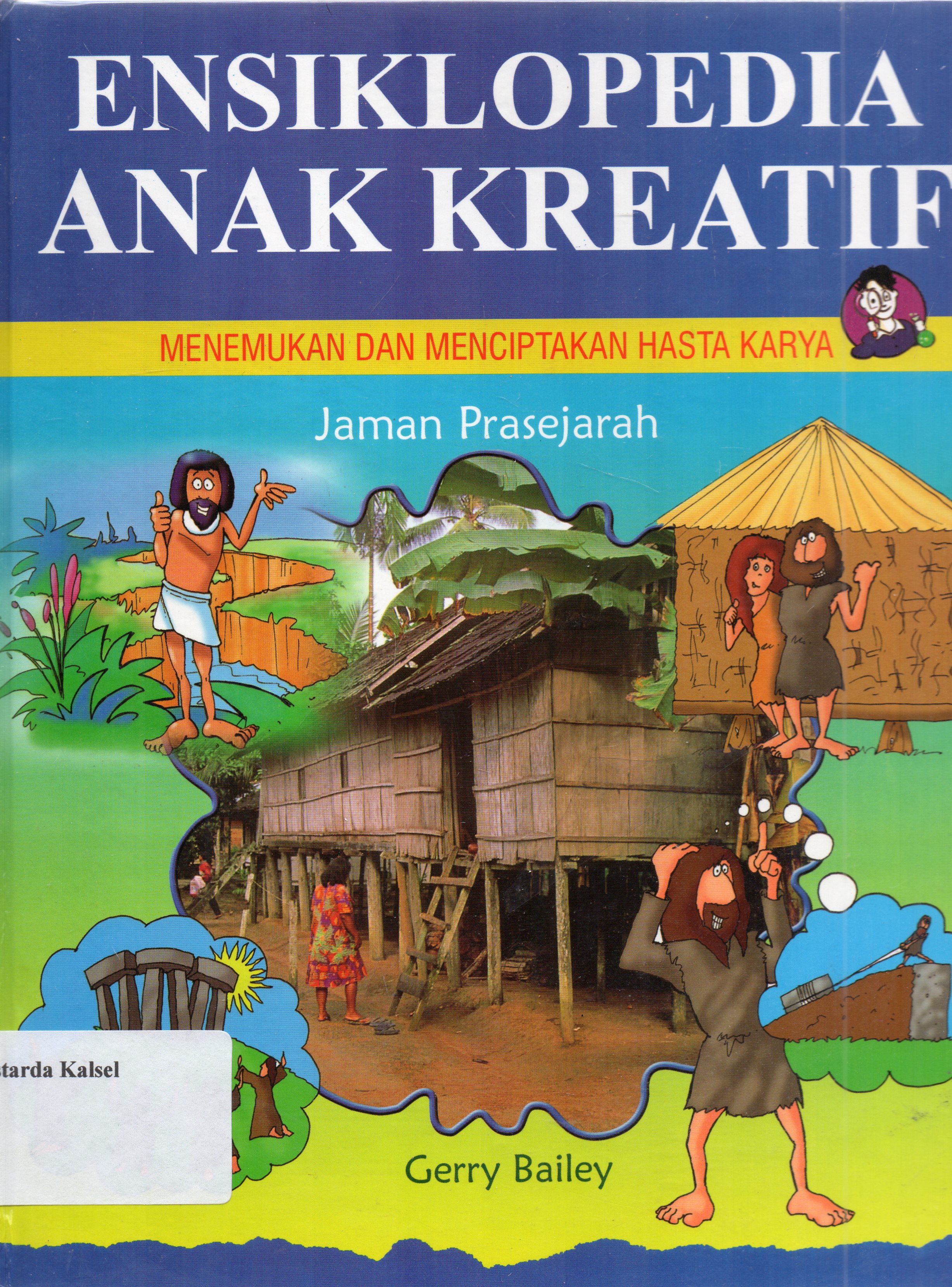 Cover Ensiklopedia anak kreativ menemukan dan menciptakan hasta karya : jaman prasejarah / Gerry Bailey ; pengalih bahasa, Dini Fardila ; penyunting, Jarvi Kurnia Lestari.