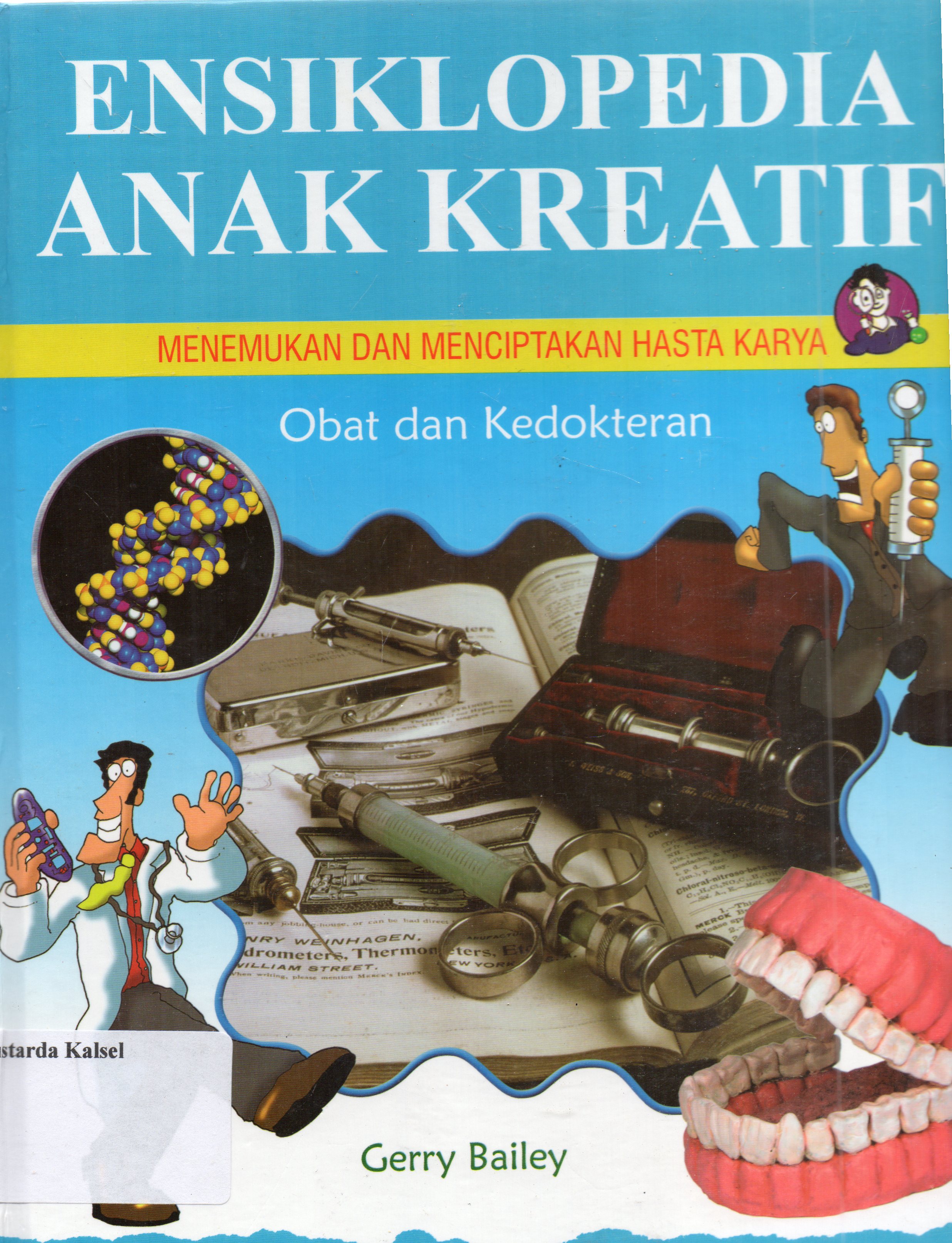 Cover Ensiklopedia anak kreatif menemukan dan menciptakan hasta karya : obat dan kedokteran / Gerry Bailey ; pengalih bahasa, Dini Fardila ; penyunting, Jarvi Kurnia Lestari.