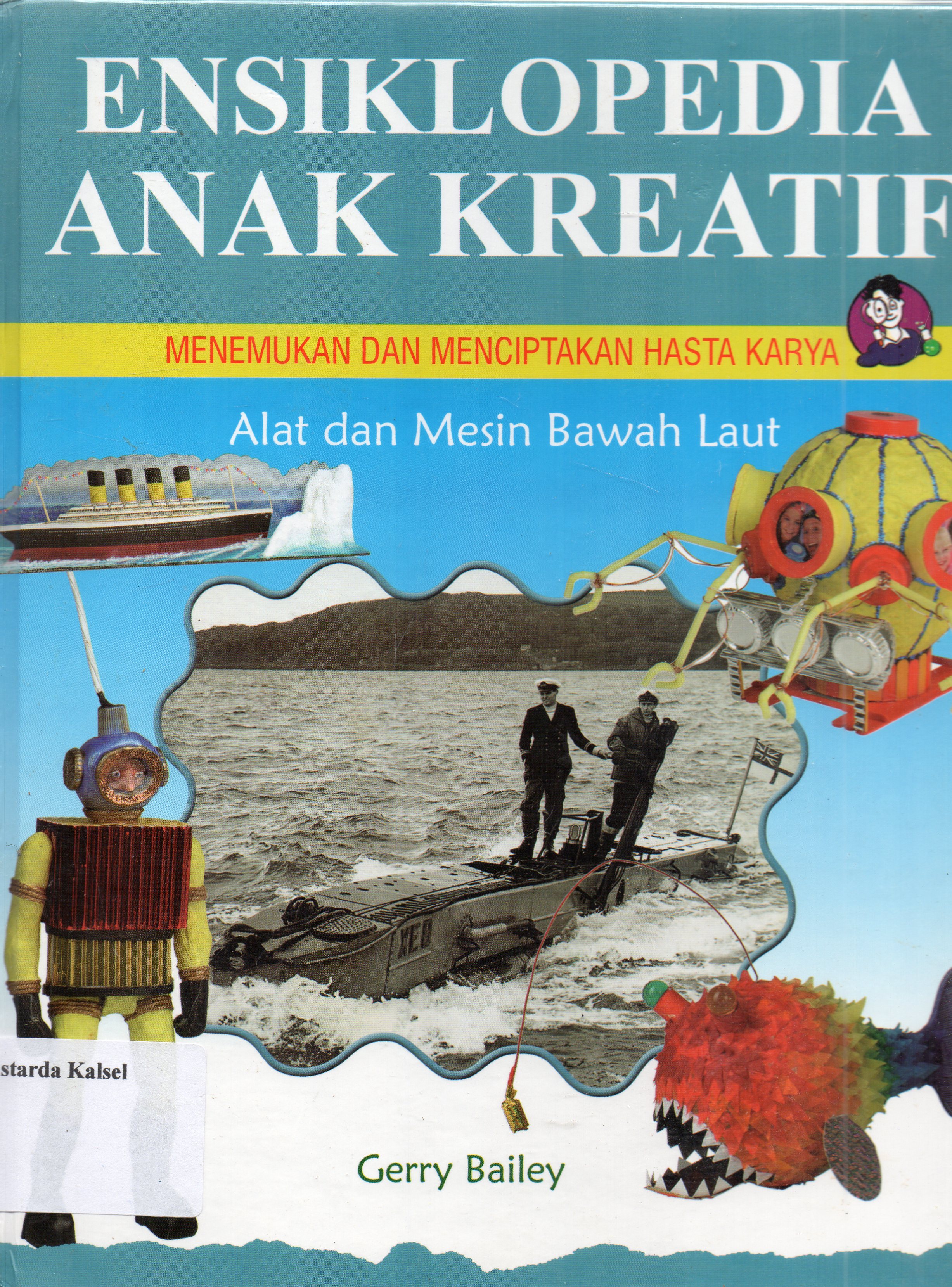 Cover Ensiklopedia anak kreatif menemukan dan menciptakan hasta karya : alat dan mesin bawah laut / Gerry Bailey ; pengalih bahasa, Dini Fardila ; penyunting, Gabriel Felicia.