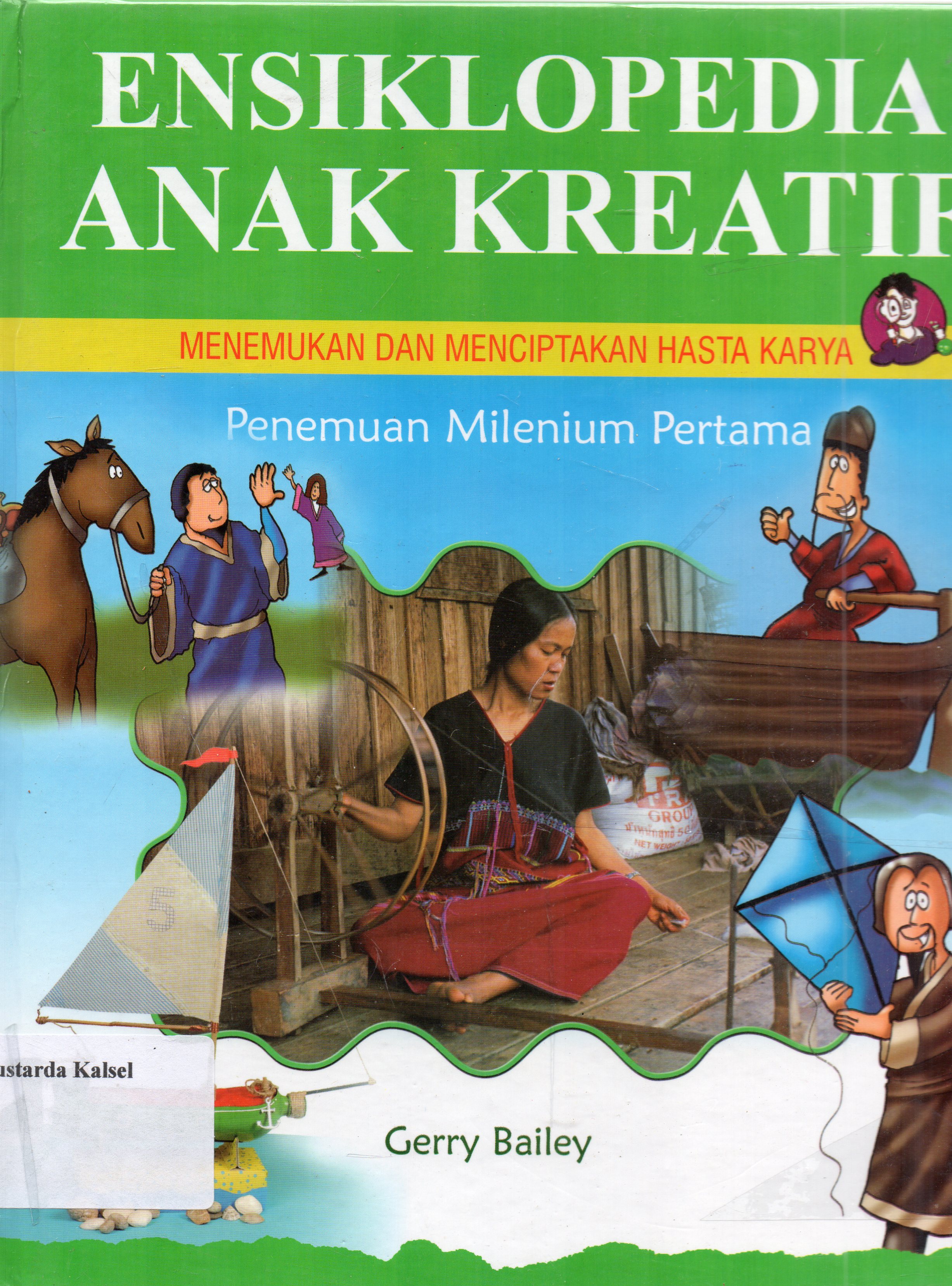 Cover Ensiklopedia anak kreatif menemukan dan menciptakan hasta karya : penemuan milenium pertama / Gerry Bailey ; pengalih bahasa, Lily Endang Joeliani ; penyunting, Jarvi Kurnia Lestari.
