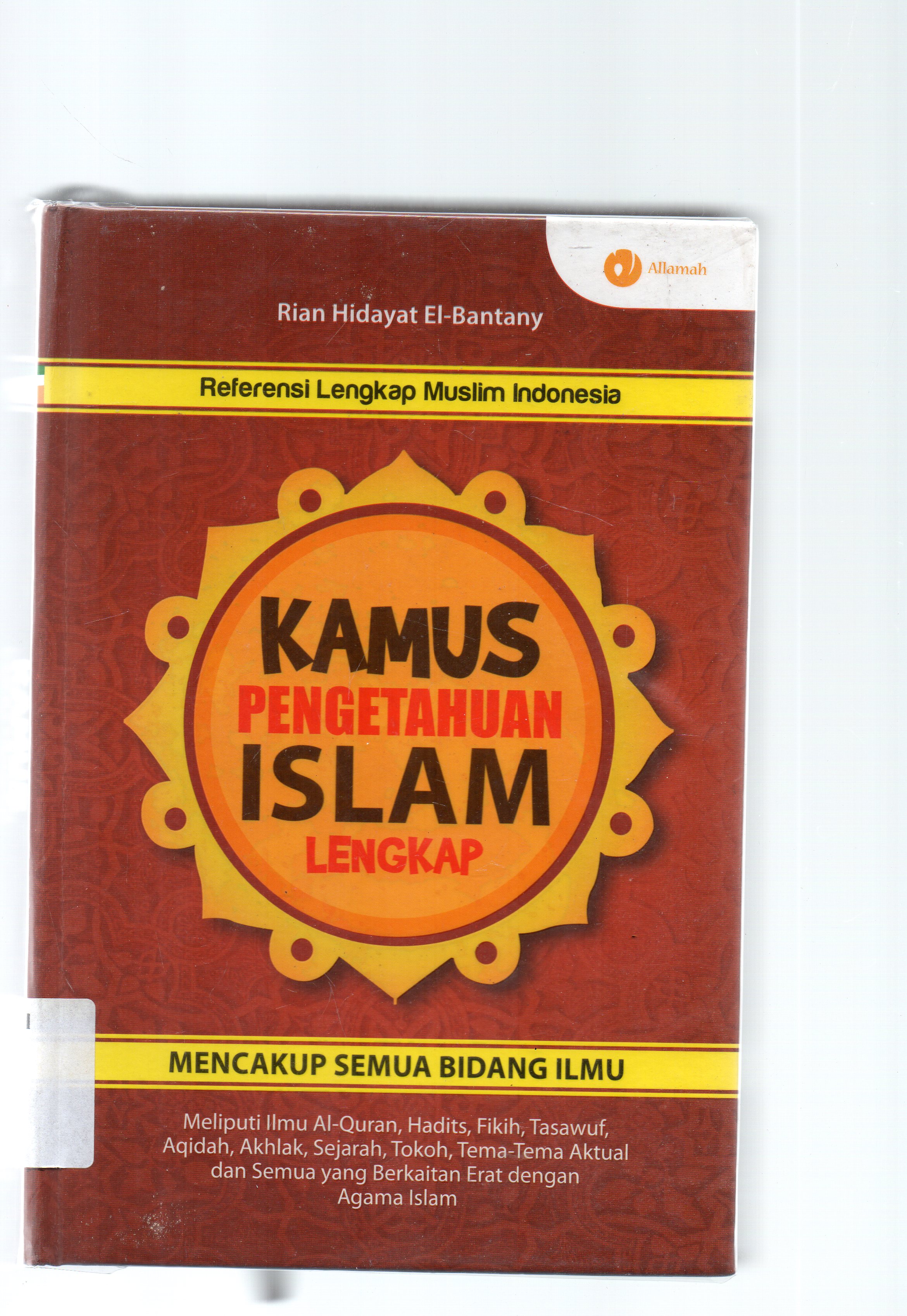 Cover Kamus pengetahuan Islam lengkap mencakup senua bidang ilmu / Rian Hidayat El-Bantany ; penyunting ; Qin Mahdy-Sity Aisyah Halia.
