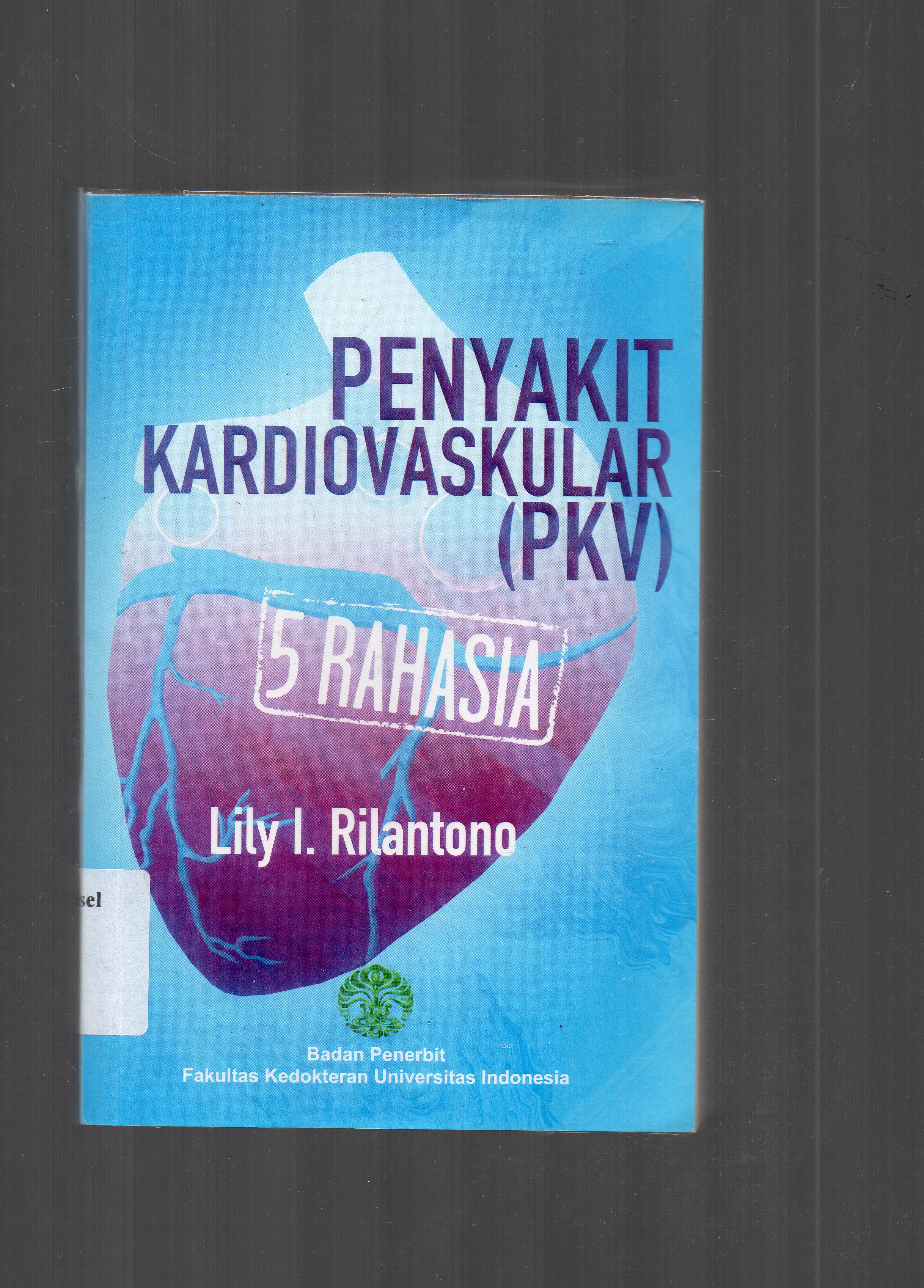 Cover Penyakit kardiovaskular (PKV) : 5 rahasia / Lily l. Rilantono ; editor, Anna Ulfah Rahajoe, Santoso Karo-Karo.
