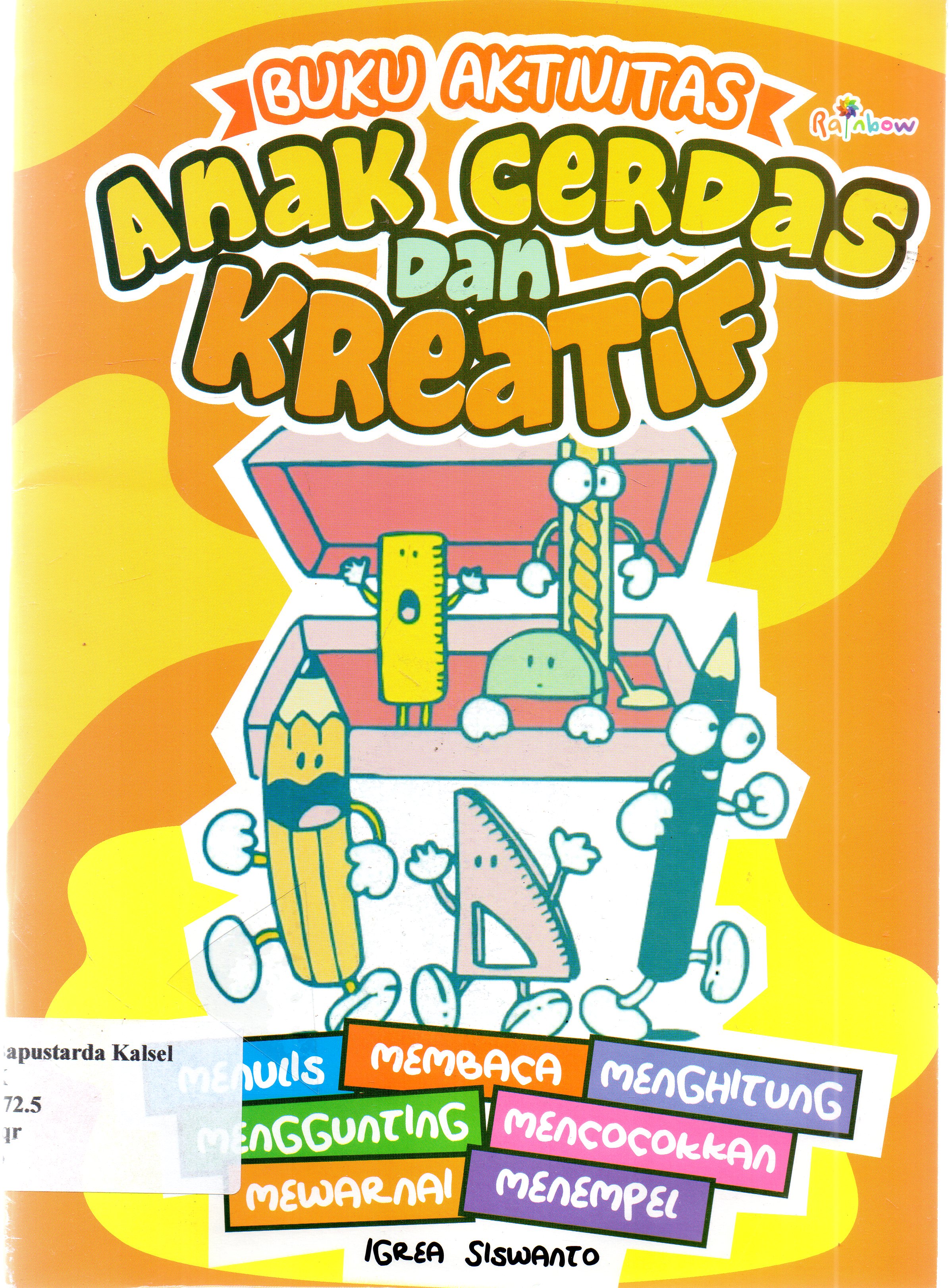 Cover Buku aktivitas anak cerdas dan kreatif : membaca, menulis, menghitung, mewarnai, menggunting, menempel, dan mencocokkan / Igrea Siswanto ; editor, Risa Ambarizky.