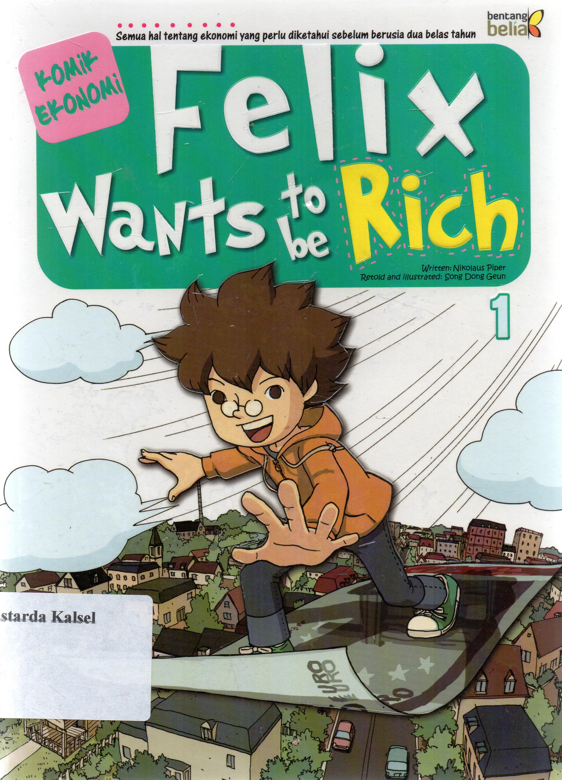 Cover Felix Wants to be Rich 1 / Nikolas Piper ; penyunting, Febriani Elfida Trihtarani