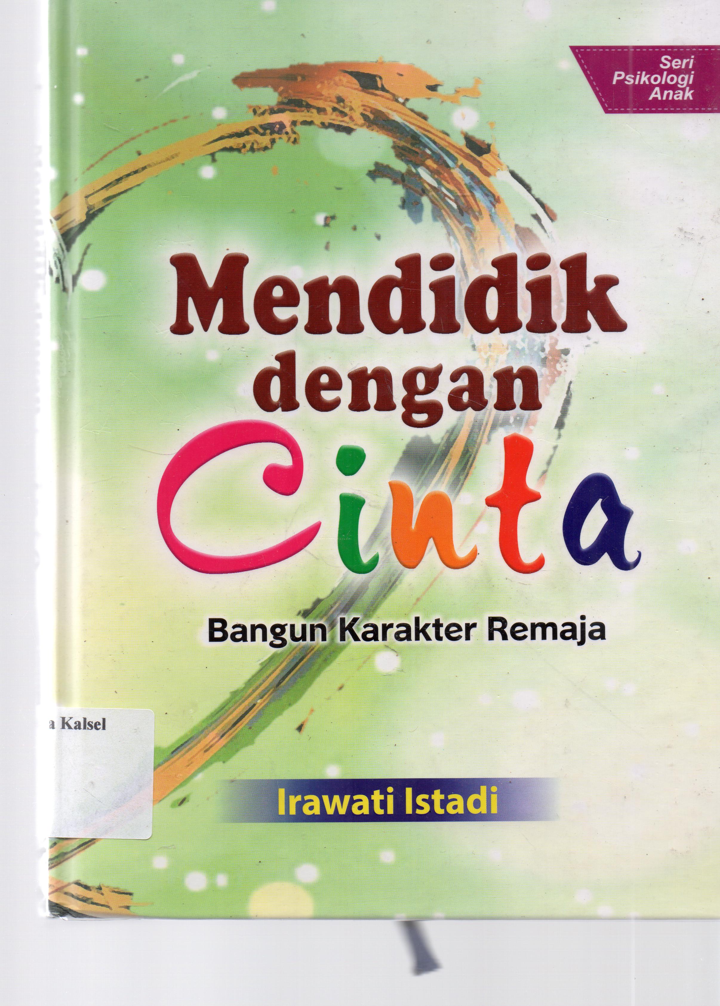 Cover Mendidik Dengan Cinta : Bangun Karakter Remaja / Irawati Istadi; penyunting, Zirzis Zakaria.