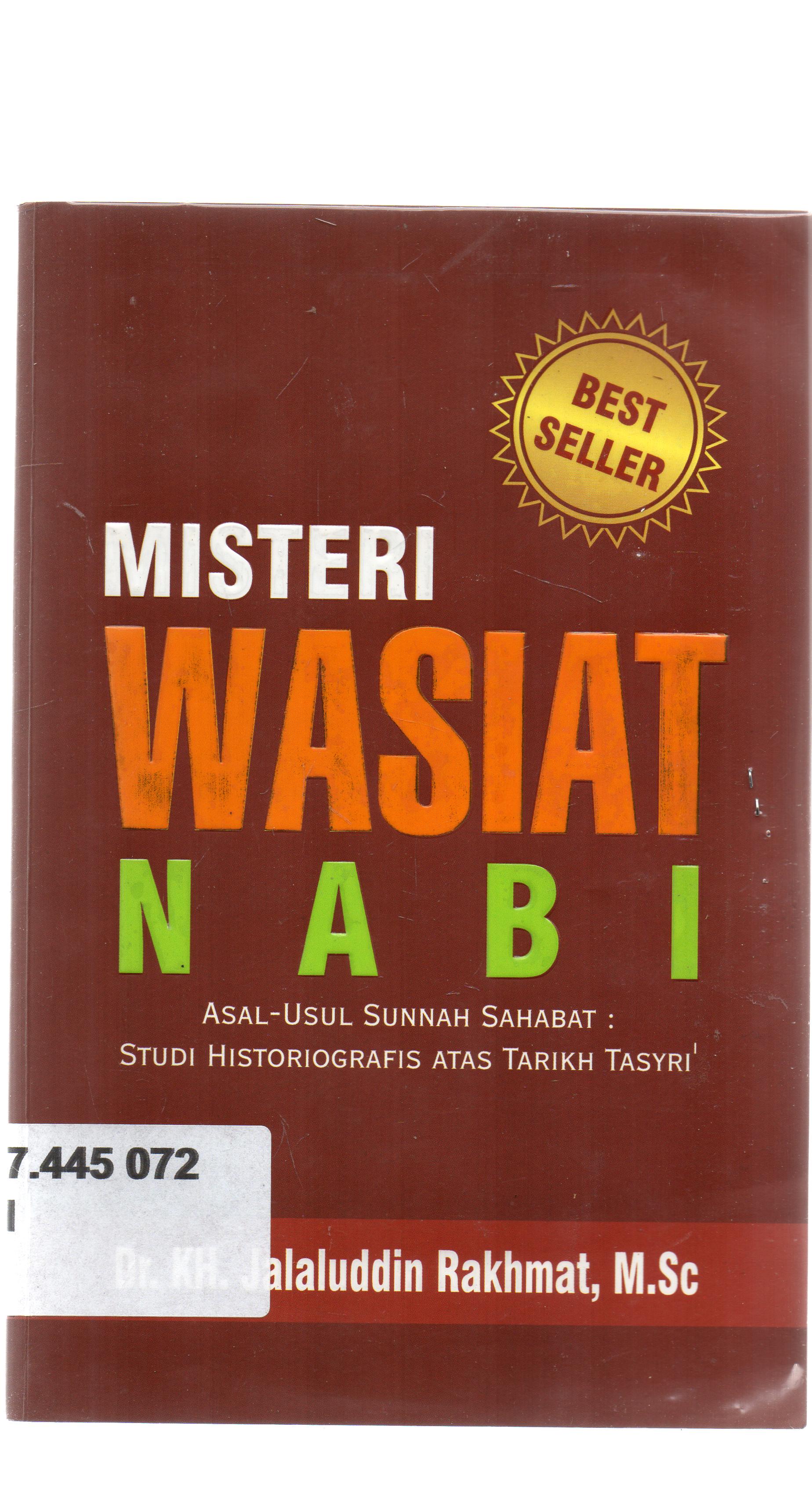 Cover misteri wasiat nabi : disarikan dari asal-usul sunnah sahabat studi historiografis atas Tarikh Tasyri / Dr. KH. Jalaluddin Rakhmat, M.Sc ; editor, Irwan Kurniawan.
