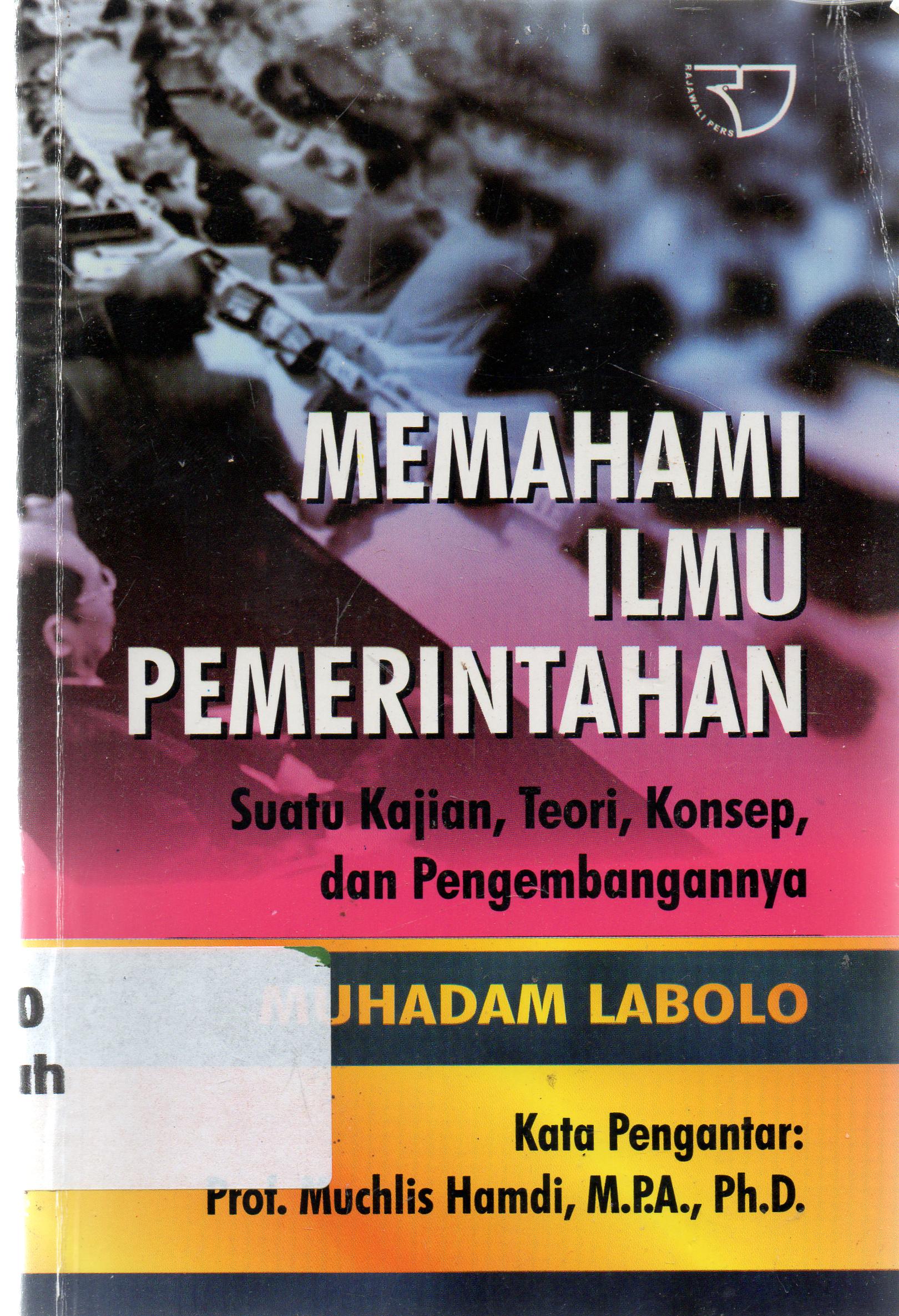 Cover Memahami ilmu pemerintahan : suatu kajian, teori, konsep, dan pengembangannya / Muhadam Labolo.
