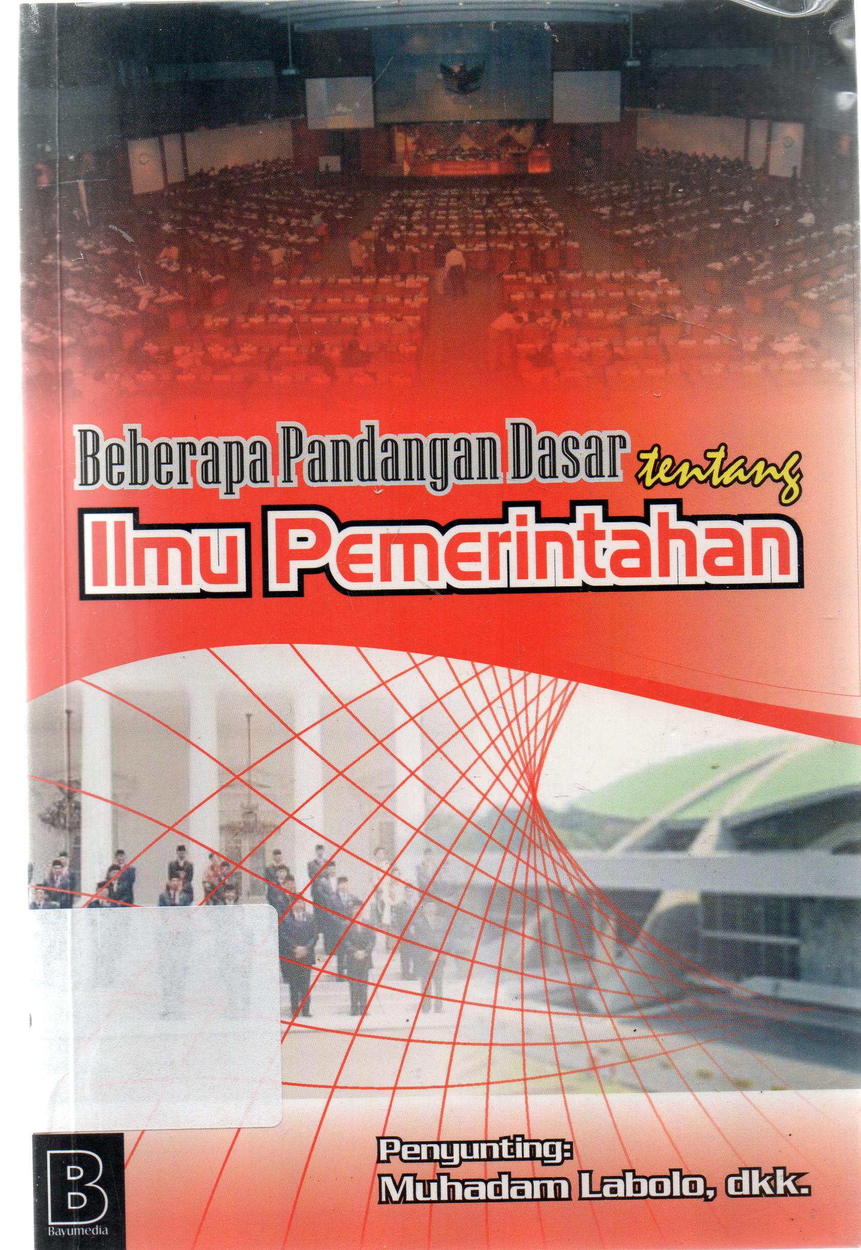 Cover Beberapa pandangan dasar tentang ilmu pemerintahan / penyunting, Muhadam Labolo, Megandaru Widhi Kawuryan dan Hyronimus Rowasiu.