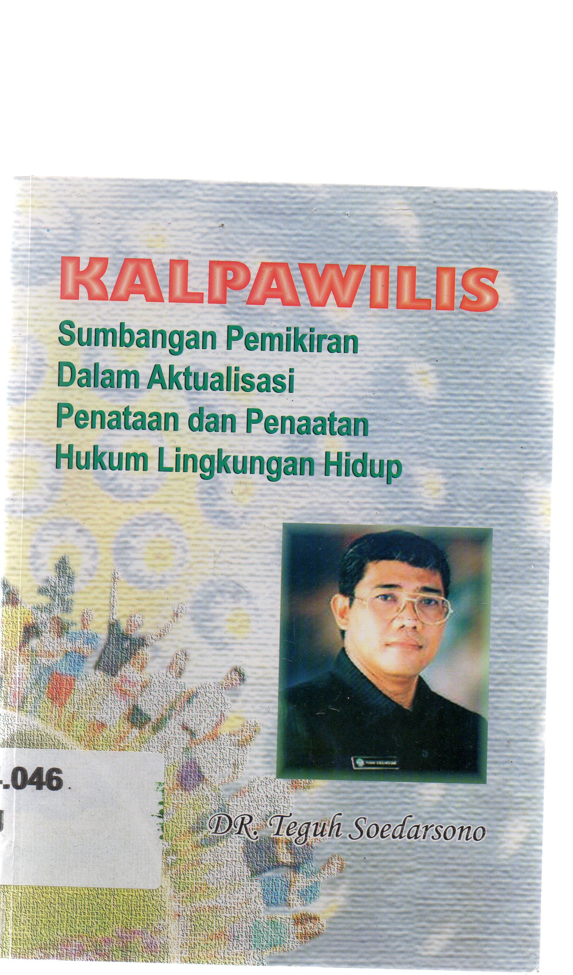 Cover Kalpawilis :  sumbangan pemikiran dalam aktualisasi penataan dan hukum lingkungan hidup / Teguh Soedarsono.