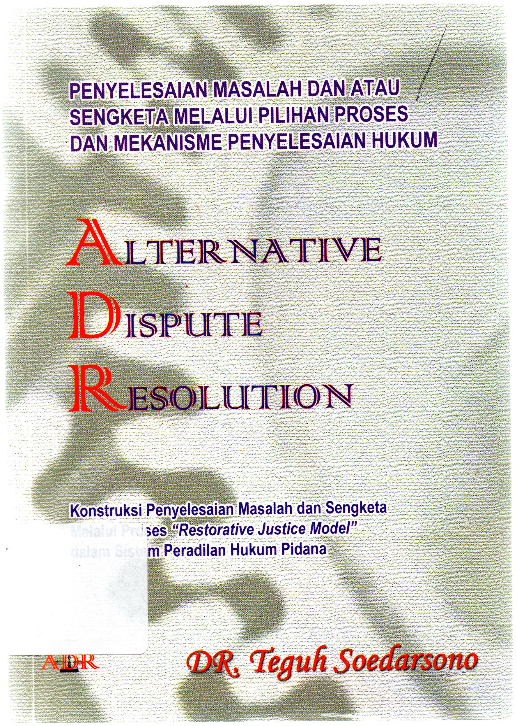 Cover Proses dan mekanisme penyelesaian sengketa / masalah melalui pilihan proses penyelesaian masalah, alternative dispute resolusion / Teguh Soedarsono.