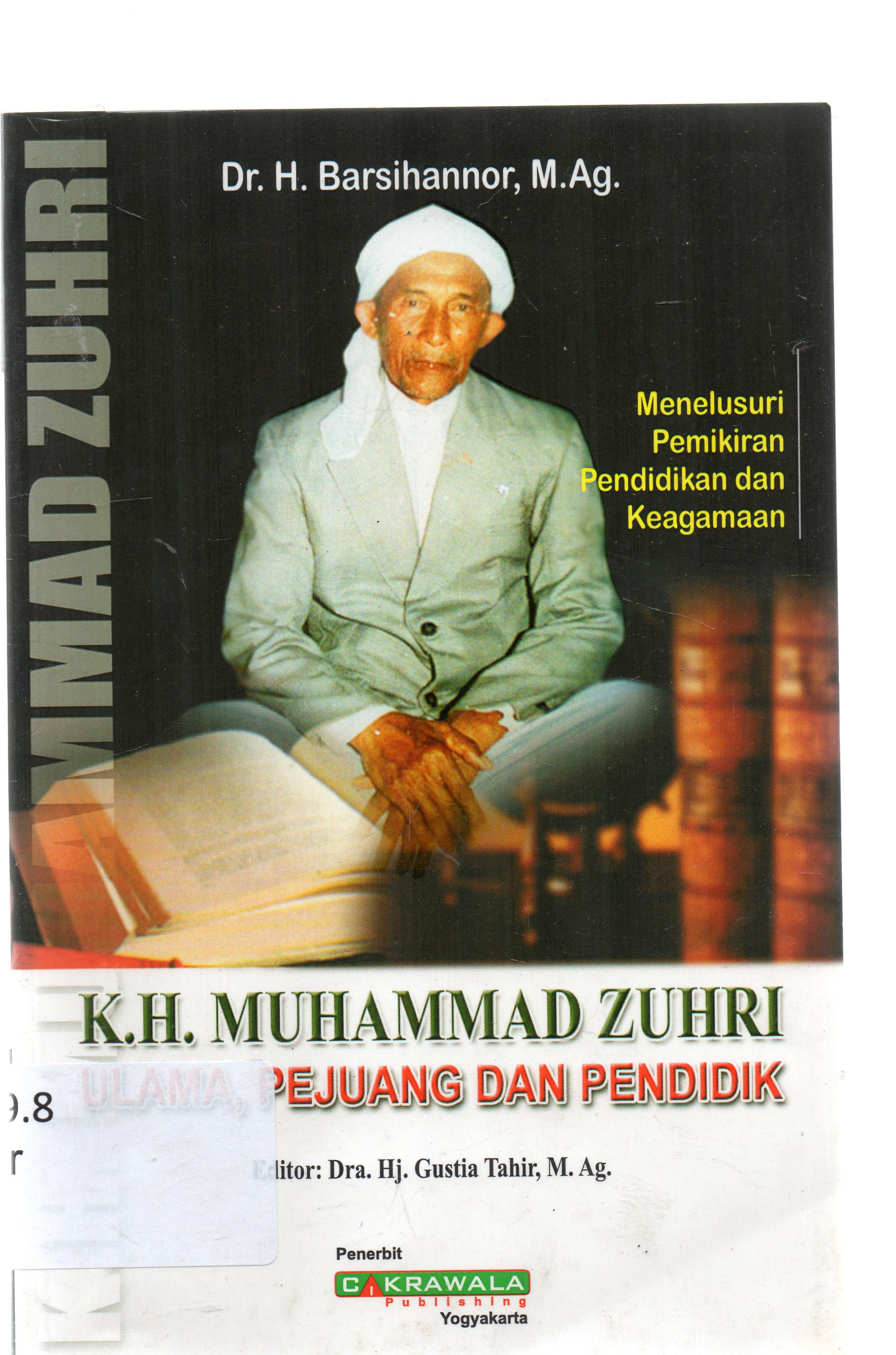 Cover K.H. Muhammad Zuhri : ulama, pejuang, dan pendidikan (menelusuri pemikiran pendidikan dan keagamaan) / H. Barsihannor ; editor, Hj. Gustia Tahir.