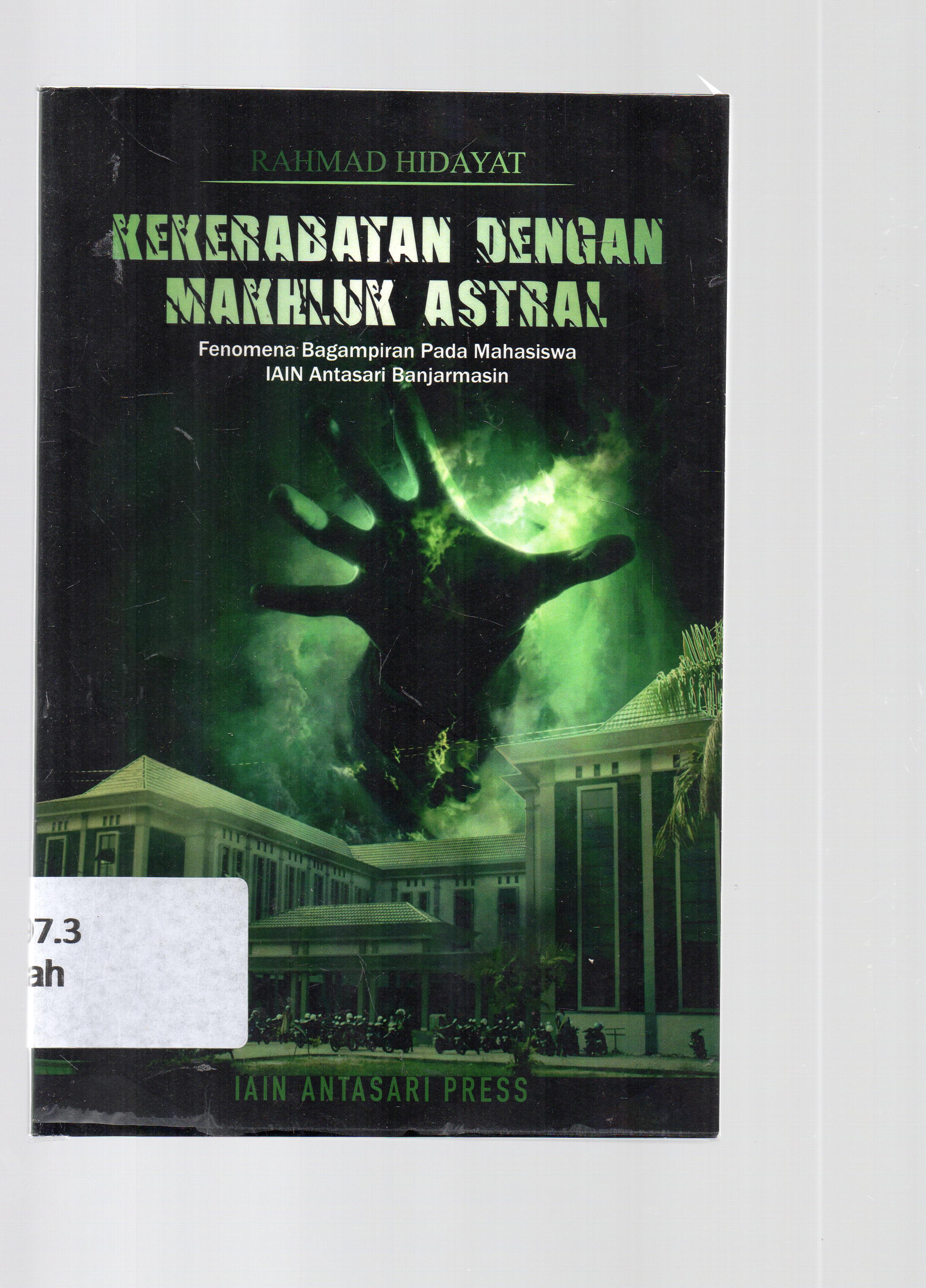 Cover Kekerabatan dengan makhluk astral : fenomena bagampiran pada mahasiswa IAIN antasari Banjarmasin / Rahmad Hidayat.