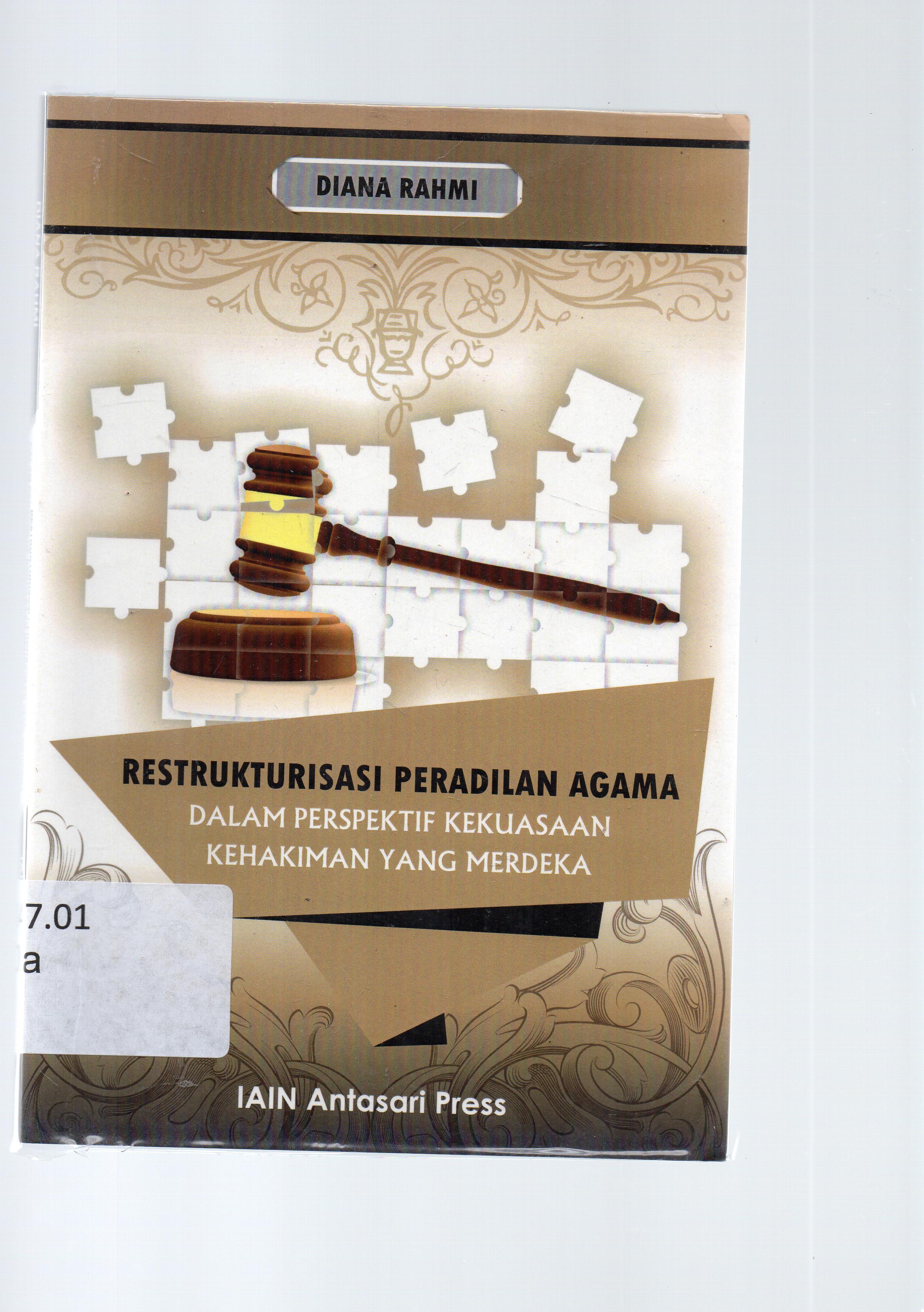Cover Restruksisasi peradilan agama dalam perspektif kekuasaan kehakiman yang merdeka/ Diana Rahmi.