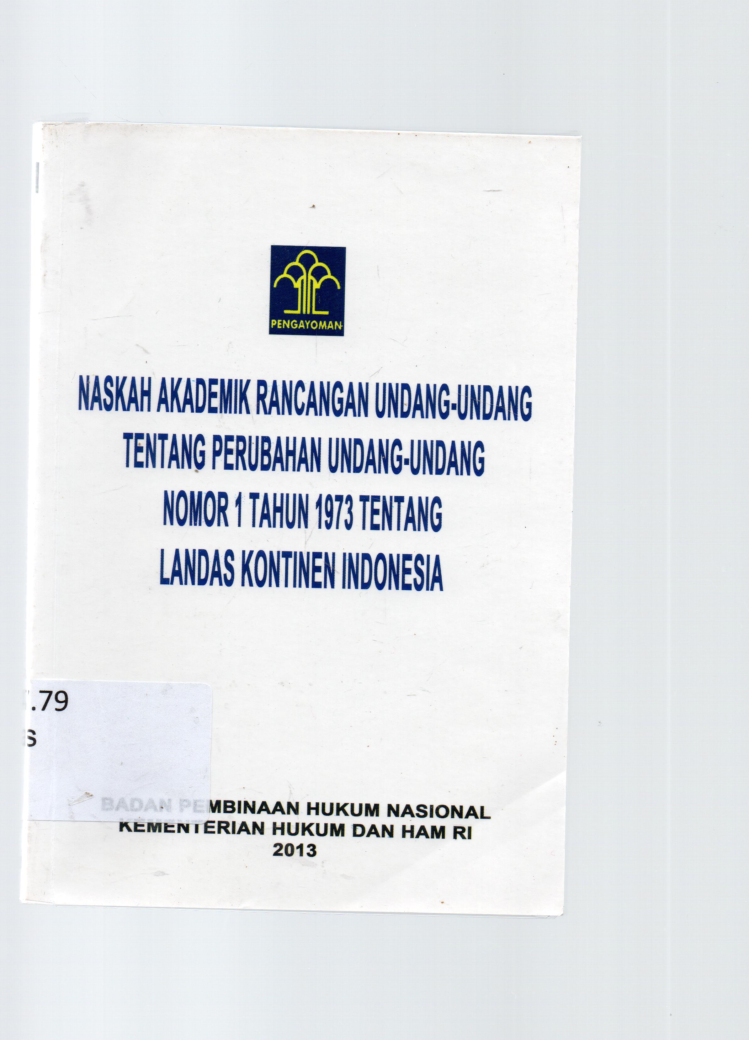 Cover Naskah akademik rancangan undang-undang tentang perubahan undang-undang nomor 1 tahun 1973 tentang landas kontinen Indonesia / di susun oleh tim di bawah pimpinan Suparman A. Diraputra ; editor, Theodrik Simorangkir, Retno Widodo.