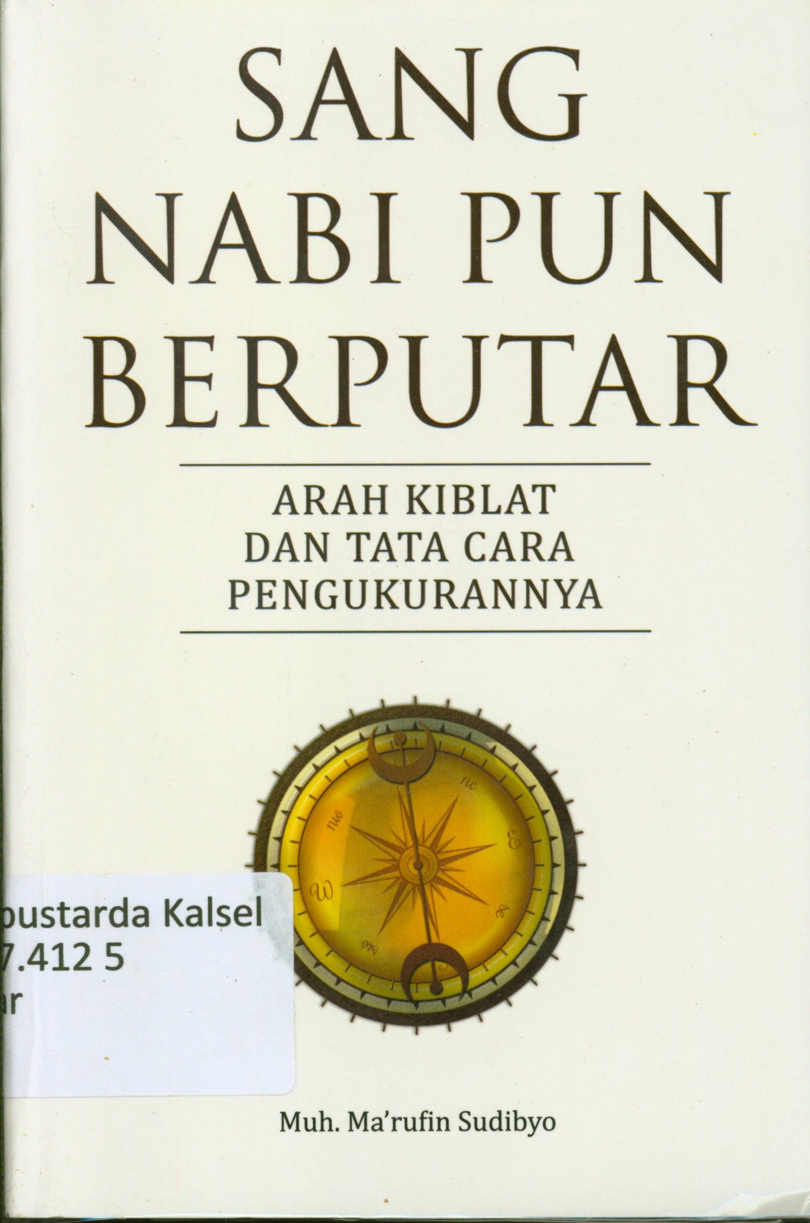 Cover Sang Nabi pun berputar :  Arah kiblat dan tata cara pengukurannya / &c Muh. Ma'rufin Sudibyo ; editor, Said kamil