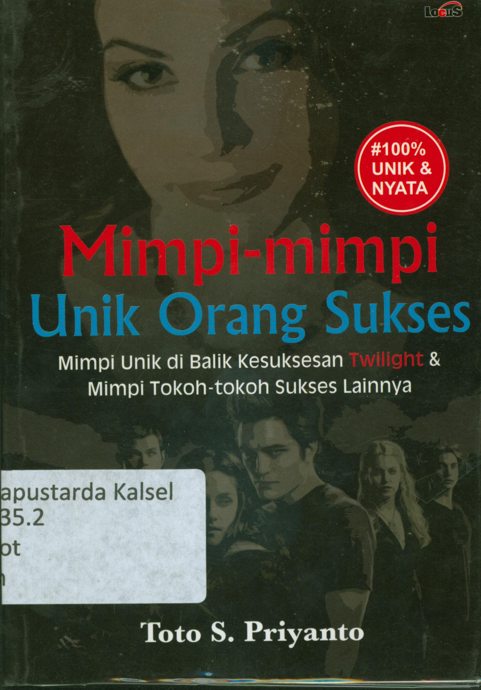 Cover Mimpi-mimpi unik orang sukses : Mimpi unik di balik kesuksesan twllight dan mimpi tokoh-tokoh lainnya / Toto S.Priyanto ; penyunting, Daru Wijayanto.