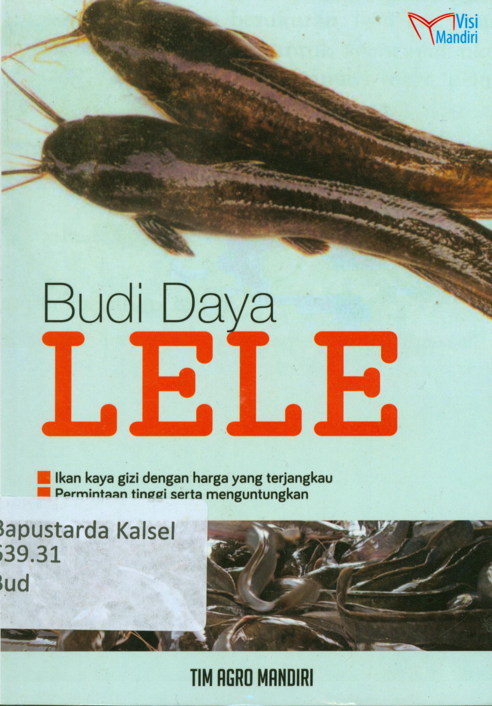Cover Budidaya lele : Ikan kaya gizi dengan harga yang terjangkau, permintaan tinggi serta menguntungkan / Tim Agro Mandiri