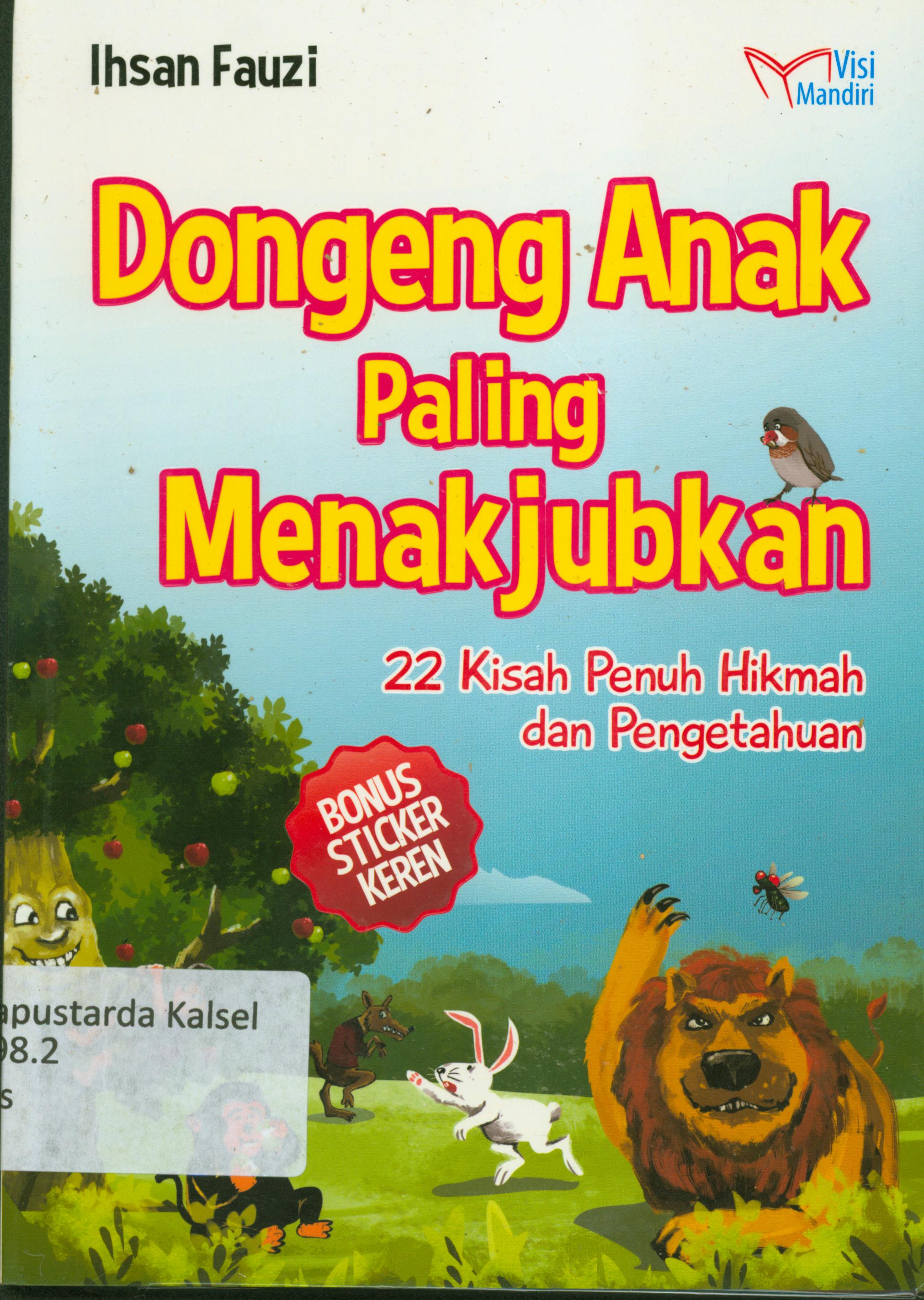 Cover Dongeng anak paling menakjubkan :  22 kisah penuh hikmah dan pengetahuan / Ihsan Fauzi ; penyunting, Tin Zulaeha, M. Lukman Hakim