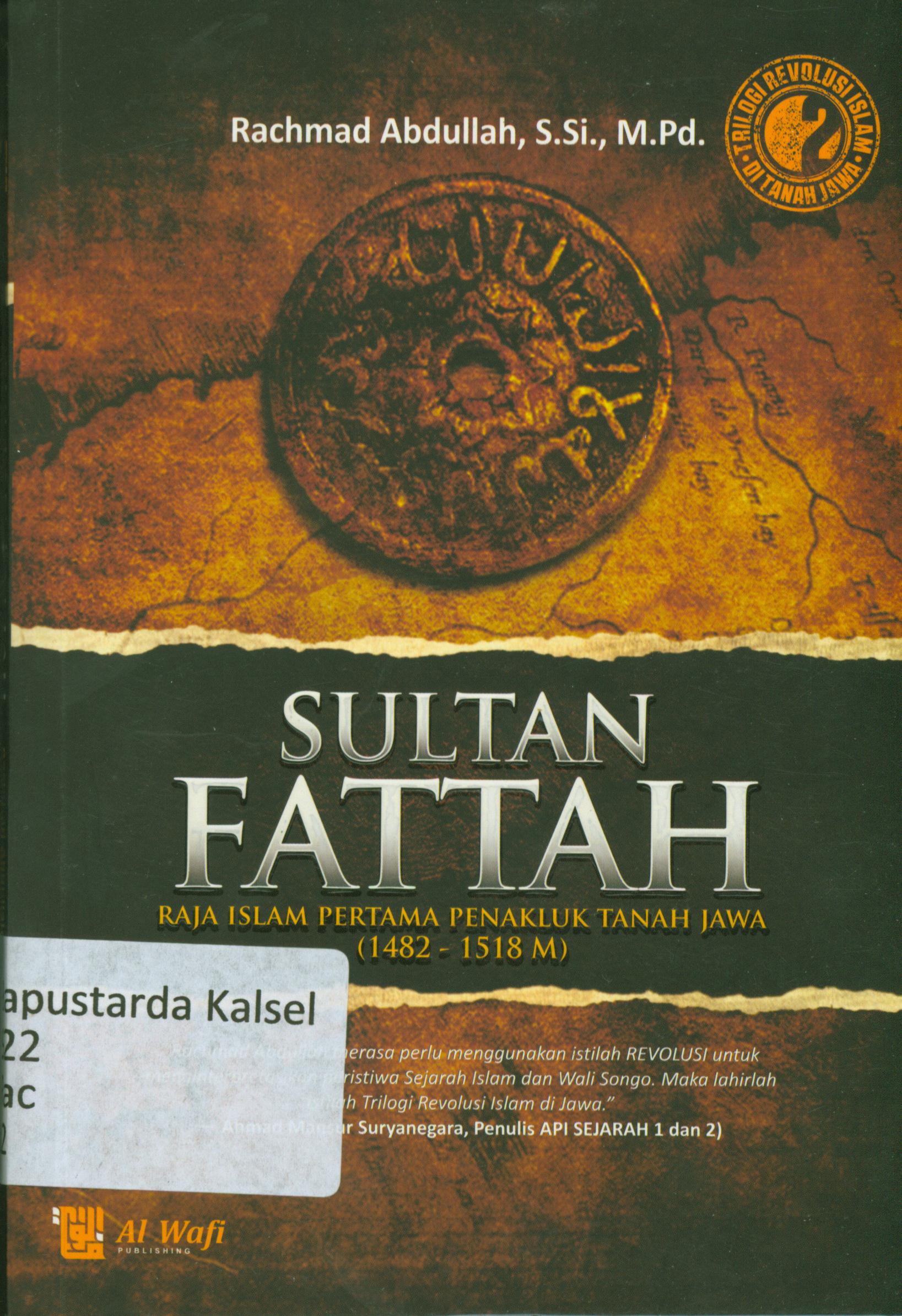 Cover Sultan Pattah : Raja islam pertama penakluk tanah jawa (1482-1518) / Rachmad Abdullah ; editor tim editor Al-Wati.