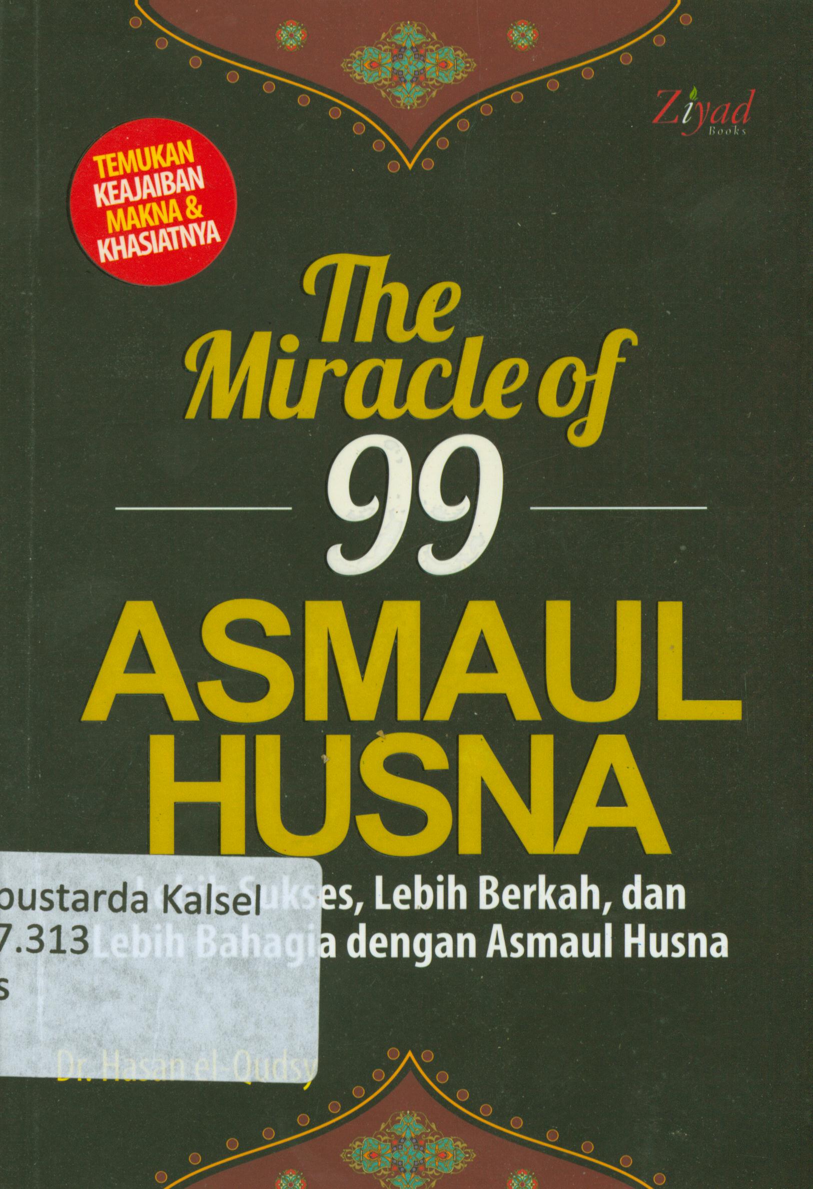 Cover The Miracle of 99 Asmaul Husna : Lebih sukses, lebih berkah dan lebih bahagia dengan Asmaul Husna / El-Qudsy, Hasan ; Penyunting, Syaiful Mujahidin H