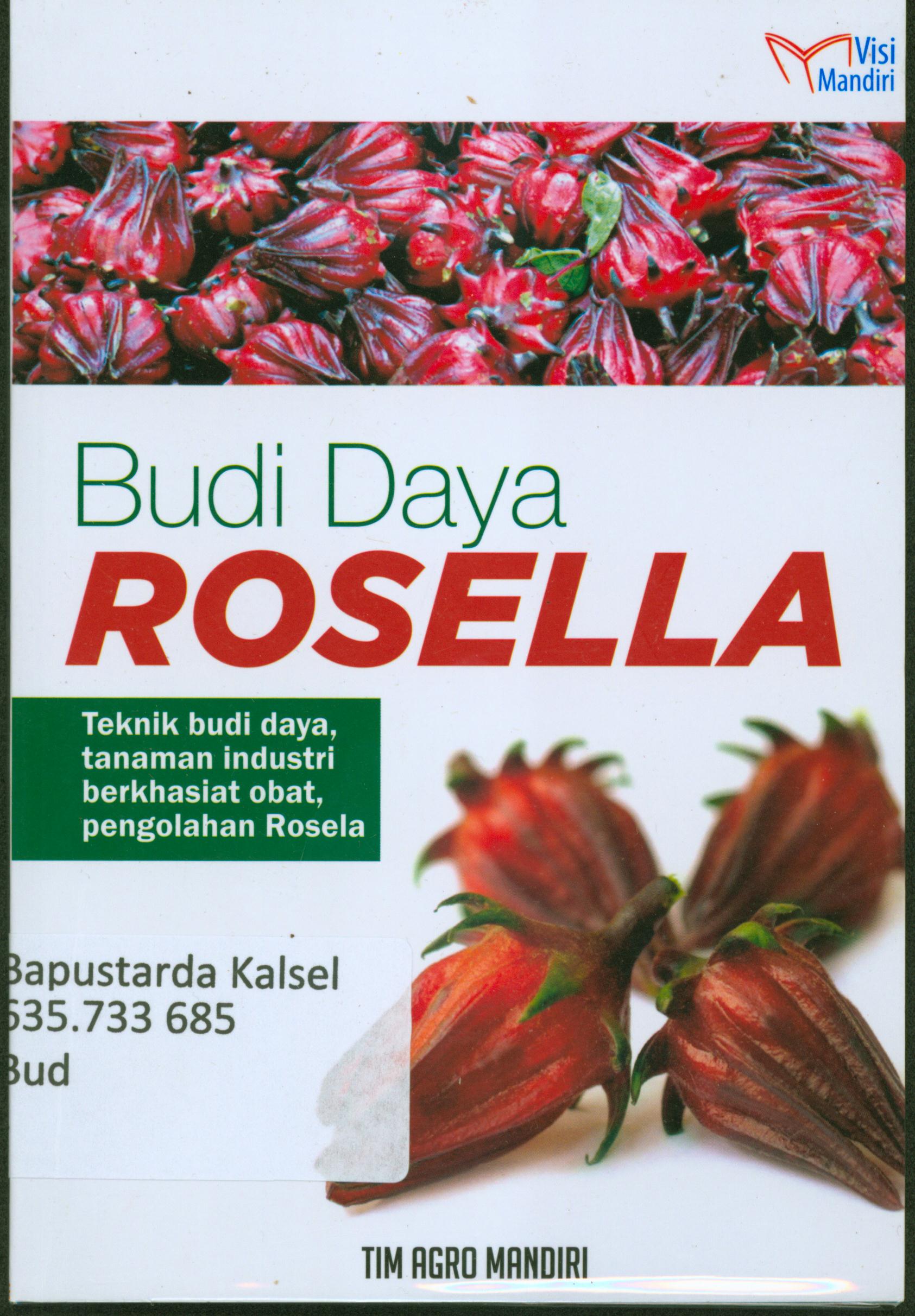 Cover Budidaya rosella : Teknik budidaya tanaman industri berkhasiat obat, pengolahan rosela / Tim Agro Mandiri.