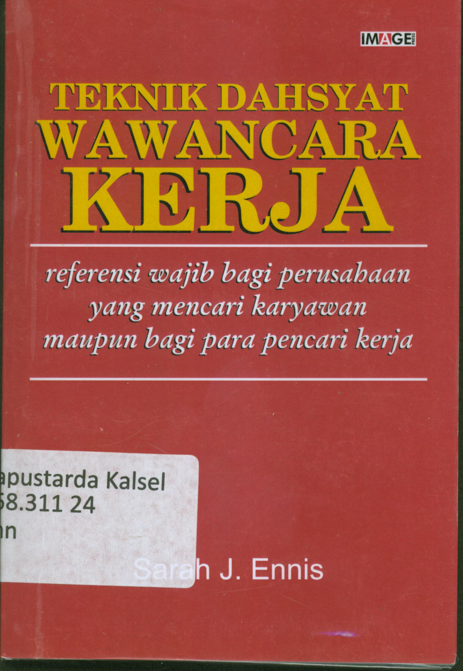 Cover Teknik dahsyat wawancara kerja : referensi wajib bagi perusahaan yang mencari karyawan bagi para pencari kerja / Sarah J. Ennis ; penerjemah, Ira Puspitorini ; penyunting, Chrisna Ramadhani