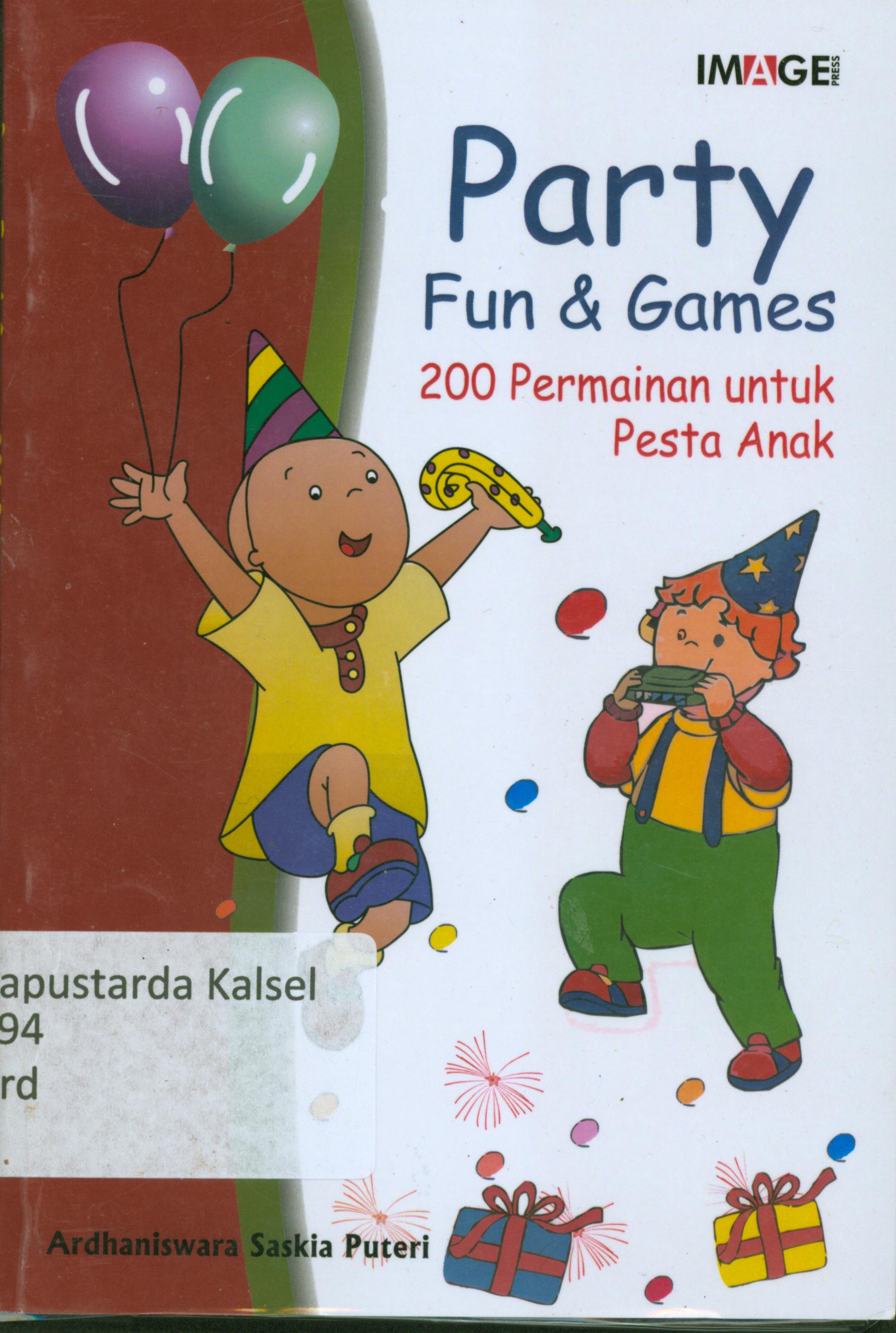 Cover Party fun dan games 200 permainan untuk pesta anak / Ardhaniswara Saskia Puteri ; penyunting, Alika Dayn.