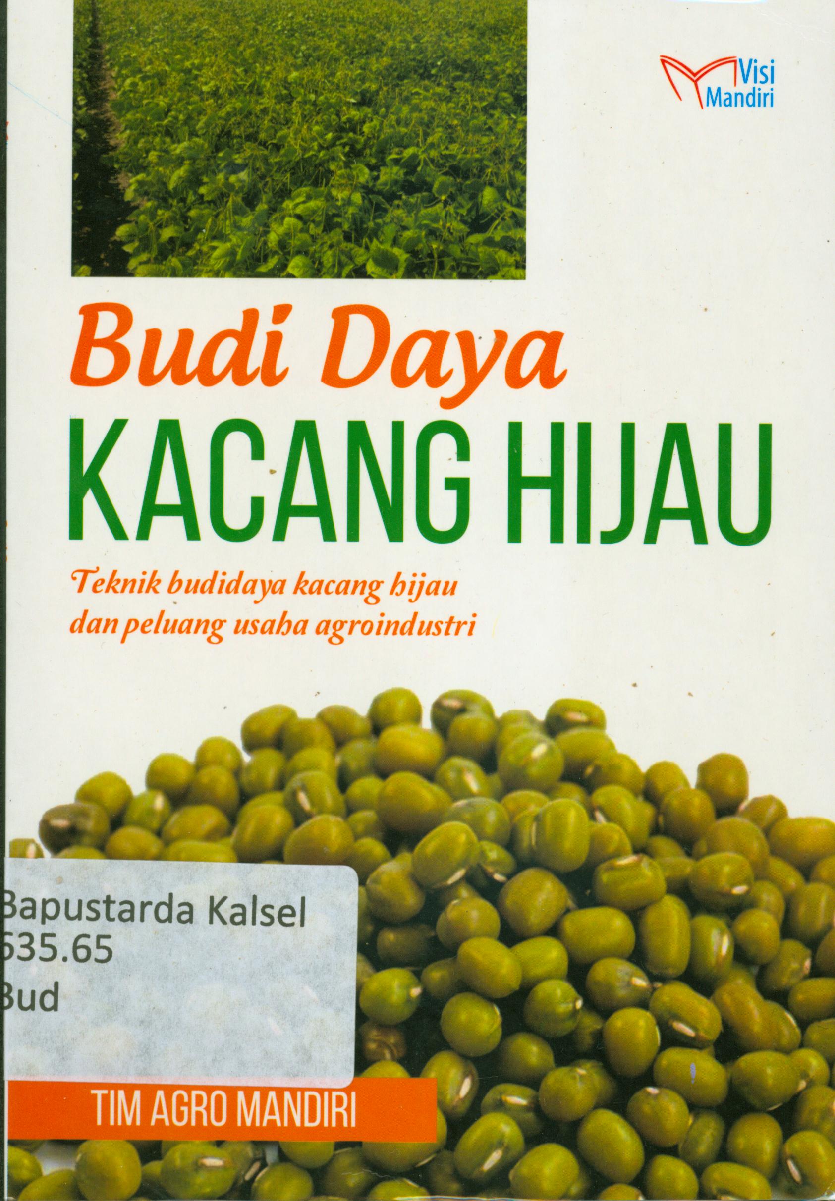 Cover Budidaya kacang hijau :  Teknik budidaya kacang hijau dan peluang usaha agroindustri / Tim Agro Mandiri.