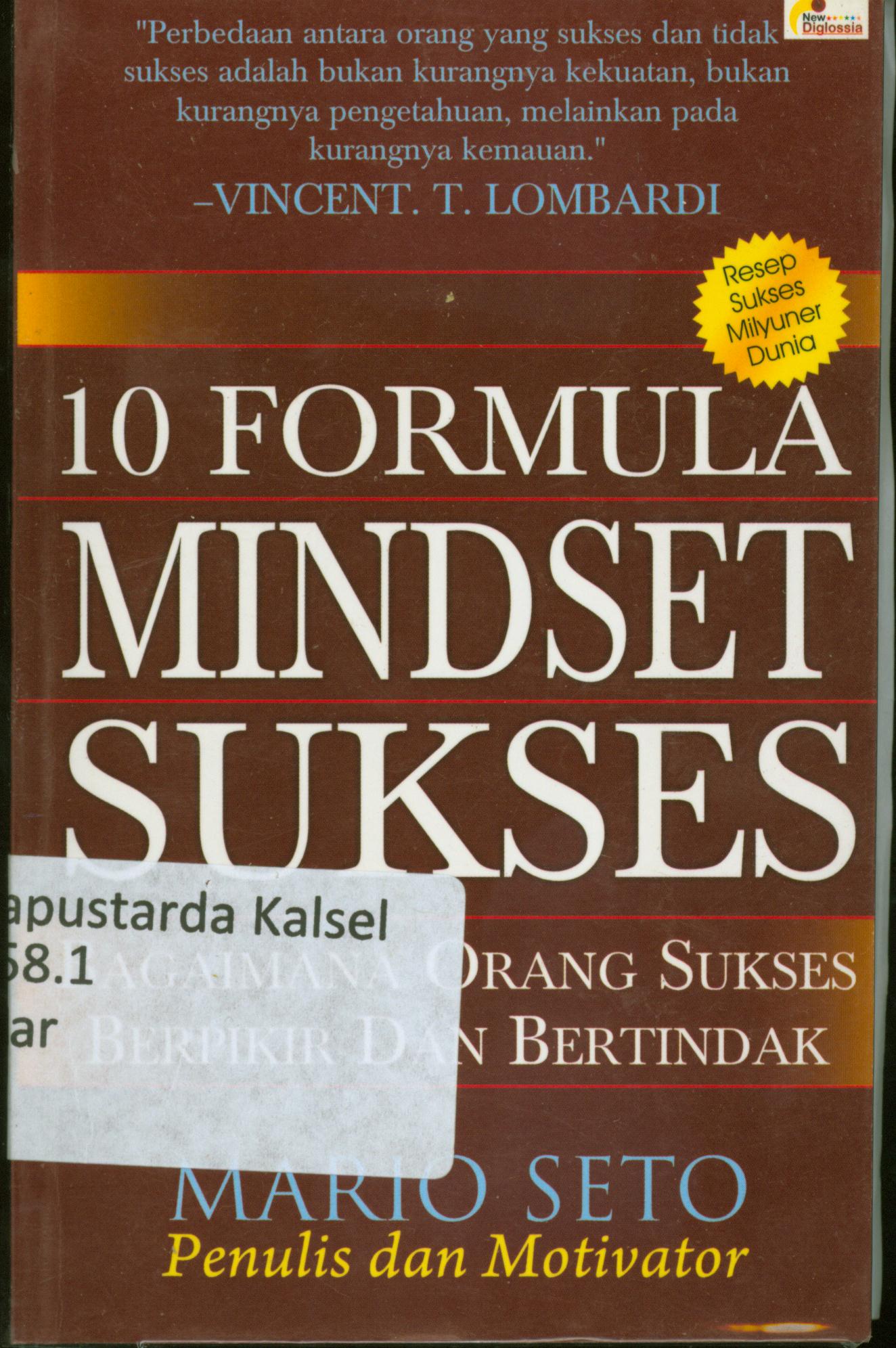 Cover 10 formula mindset sukses : bagaimana orang sukses berpikir dan bertindak / Mario Seto ; penyunting Ira Puspitorini