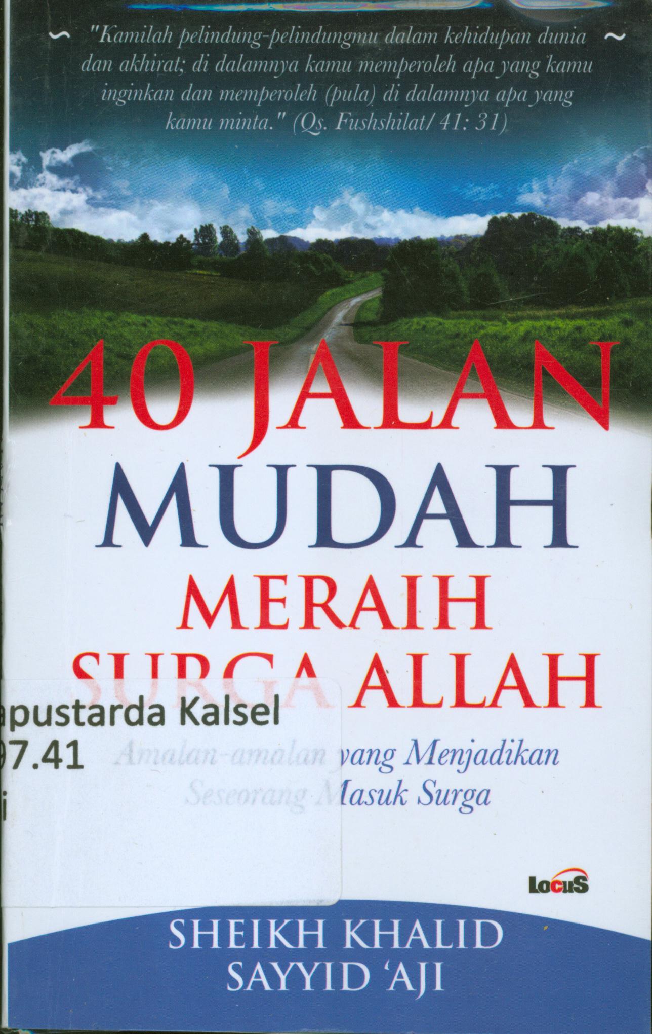 Cover 40 jalan mudah meraih surga Allah : amalan-amalan yang menjadikan seseorang masuk surga / Syeikh Khalid Sayyid Ali ; penerjemah Ahmad Asnawi