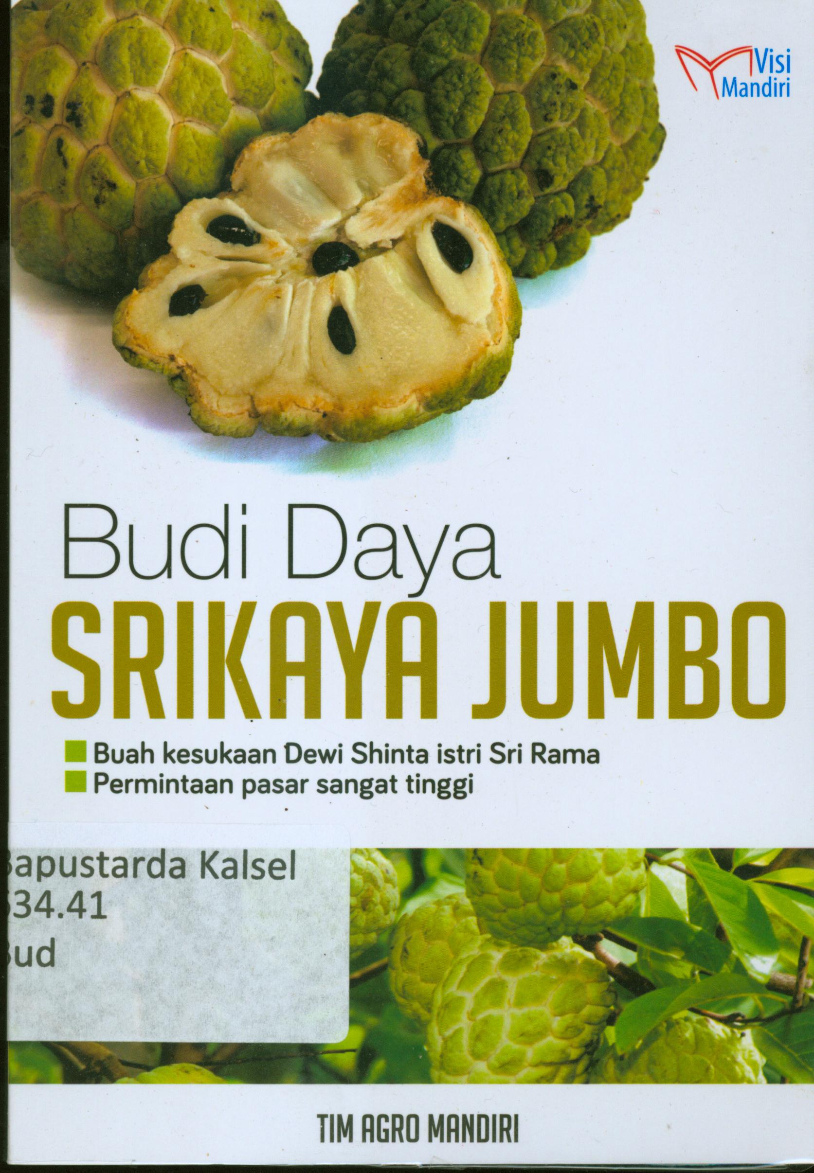 Cover Budidaya Srikaya Jumbo : Buah kesukaan Dewi Shinta istri Sri Rama,permintaan pasar sangat tinggi / Tim Agro Mandiri.