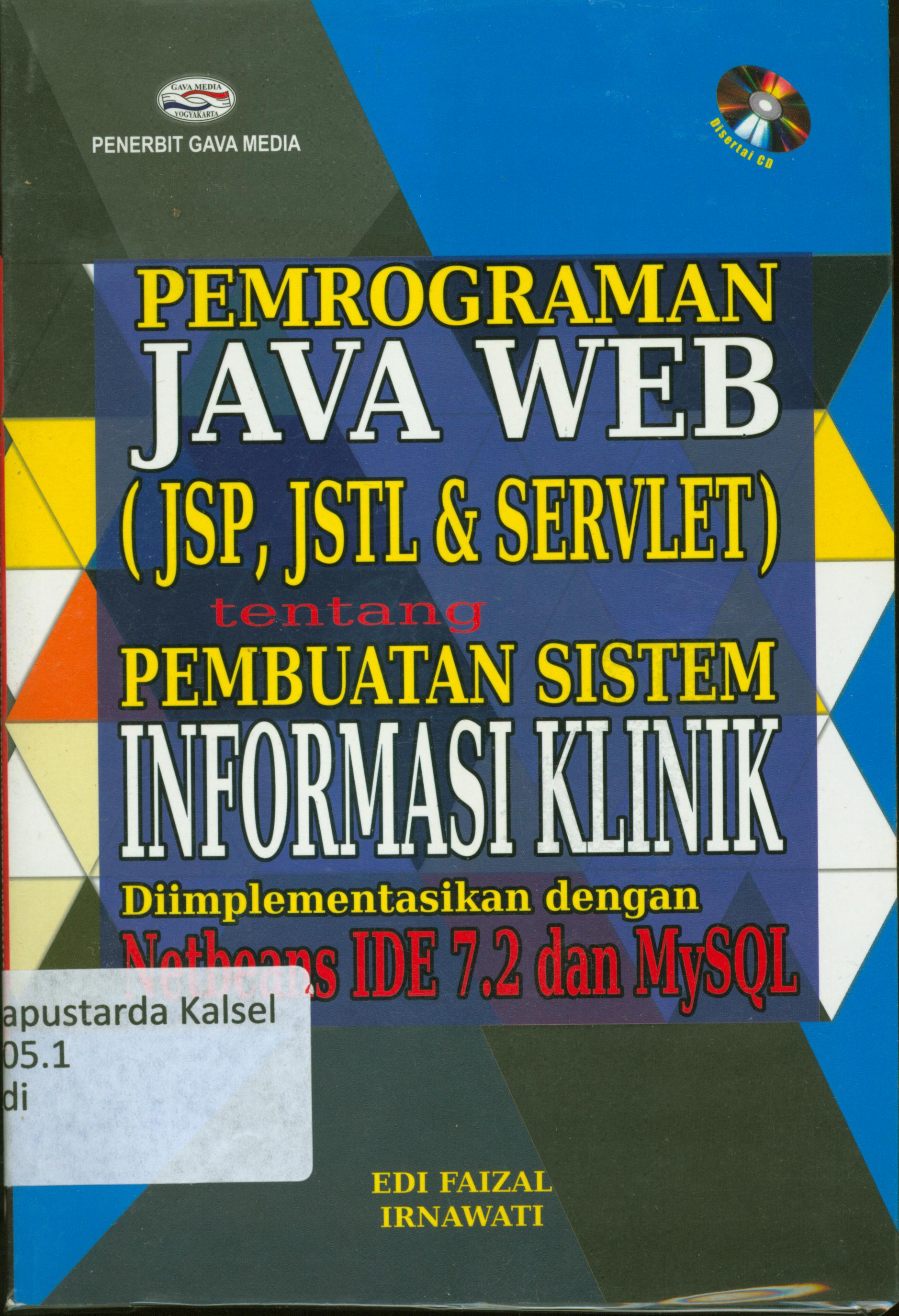 Cover Pemrograman JAVA WEB (Jsp, jstl & servlet ) tentang pembuatan sistem informasi klinik diimplementasikan dengan netbeans IDE 7.2 dan MYSQOL / Edi Faisal dan Irnawati.