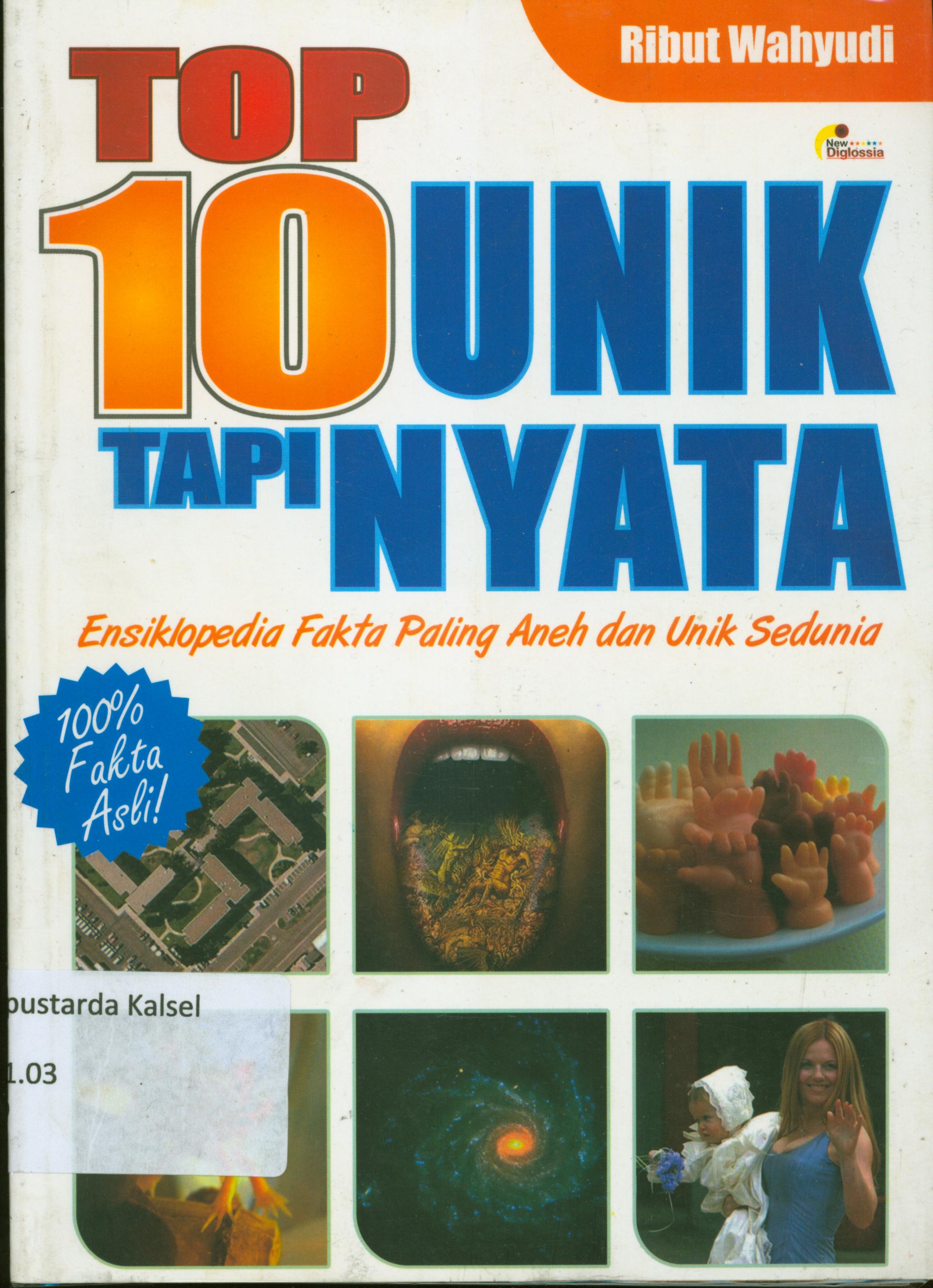 Cover Top 10 unik tapi nyata : Ensiklopedia fakta paling aneh dan unik sedunia / Ribut Wahyudi ; penyunting, Terry Perdanawati.