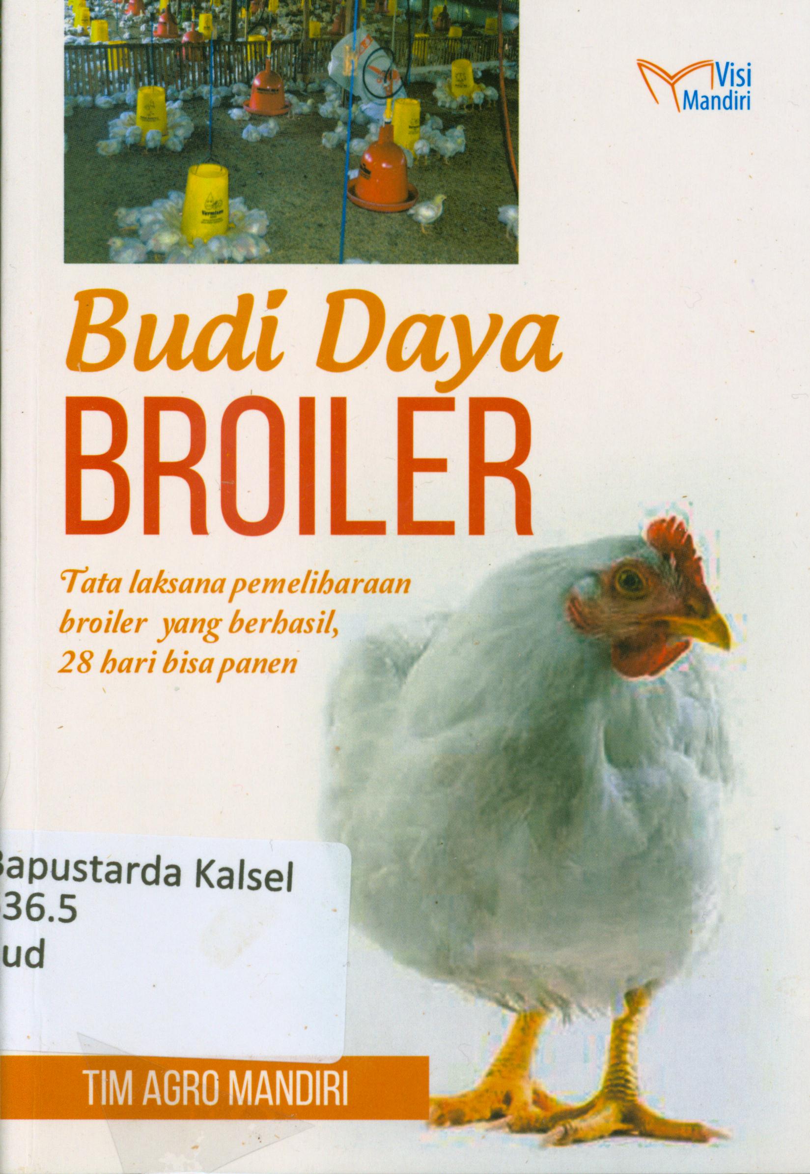Cover Budidaya broiler : Tatalaksana pemeliharaan broiler yang berhasil, 28 hari bisa panen / Tim Agro Mandiri, 2016.