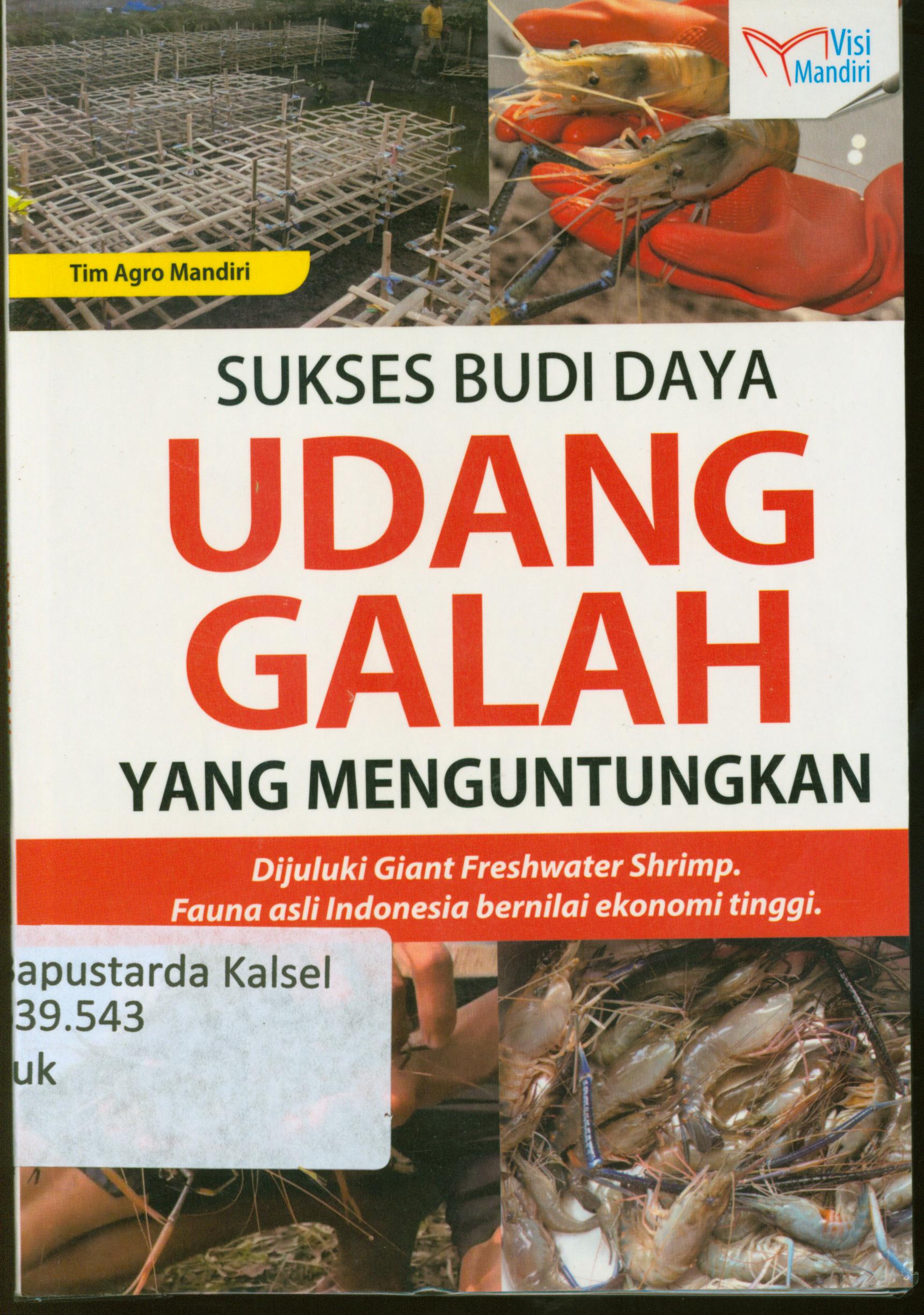 Cover Sukses Budidaya Udang Galah yang menguntungkan : dijuluki giant freshwater shrimp fauna asli indonesia bernilai ekonomi tinggi / Tim Agro Mandiri