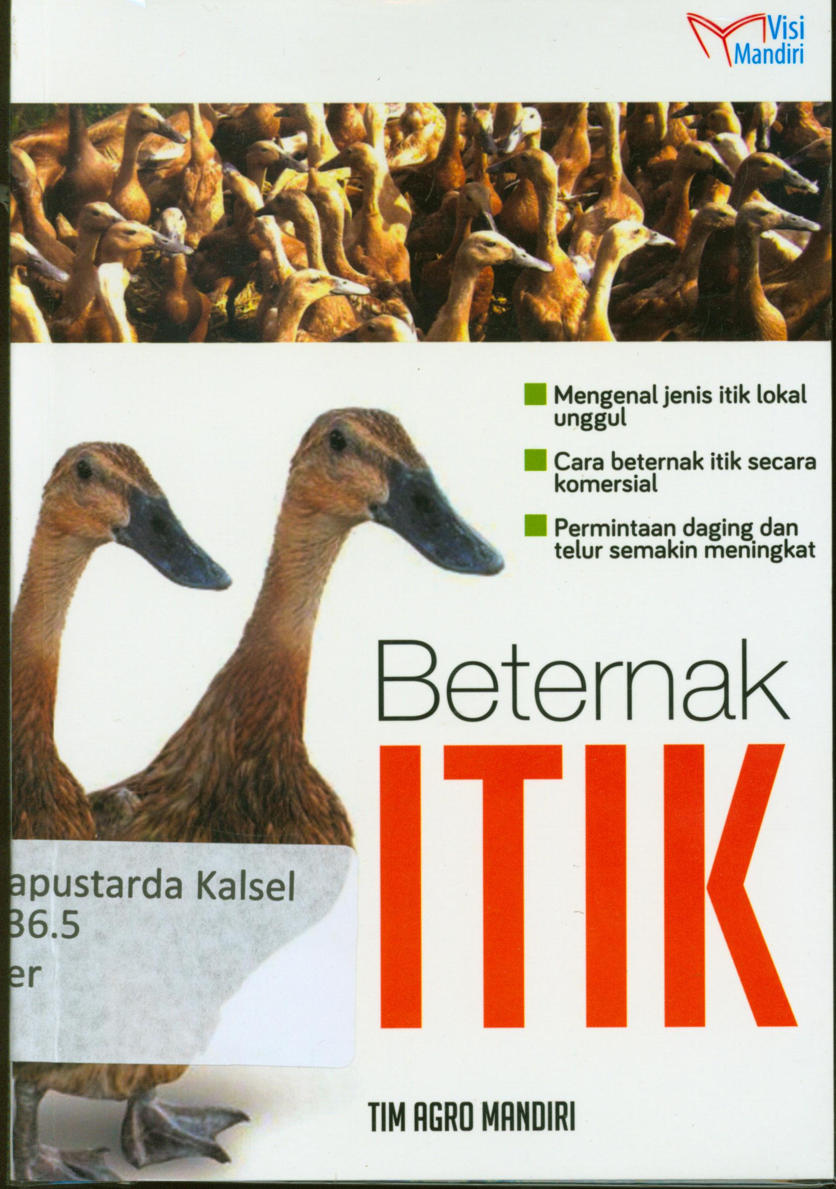 Cover Beternak itik : Mengenal jenis itik lokal unggul, cara beternak itik secara komersial, permintaan daging dan telur semakin meningkat / Tim Agro Mandiri.