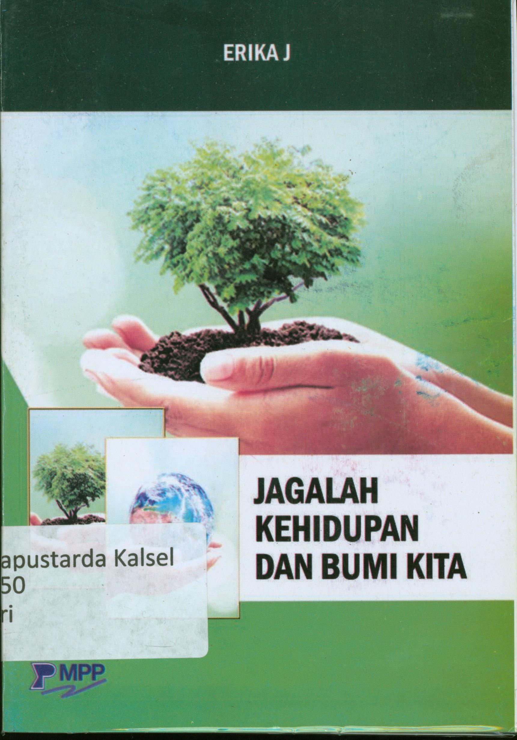 Cover Jagalah kehidupan dan bumi kita : Erika J ; editor, Asep Sutandi
