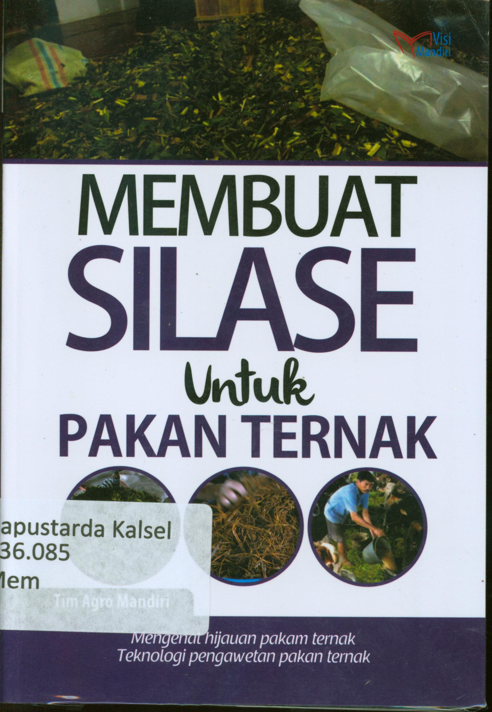 Cover Membuat silase untuk pekan ternak : Mengenal hijauan pakam ternak Teknologi pengawetan pakan ternak / Tim Agro Mandiri.
