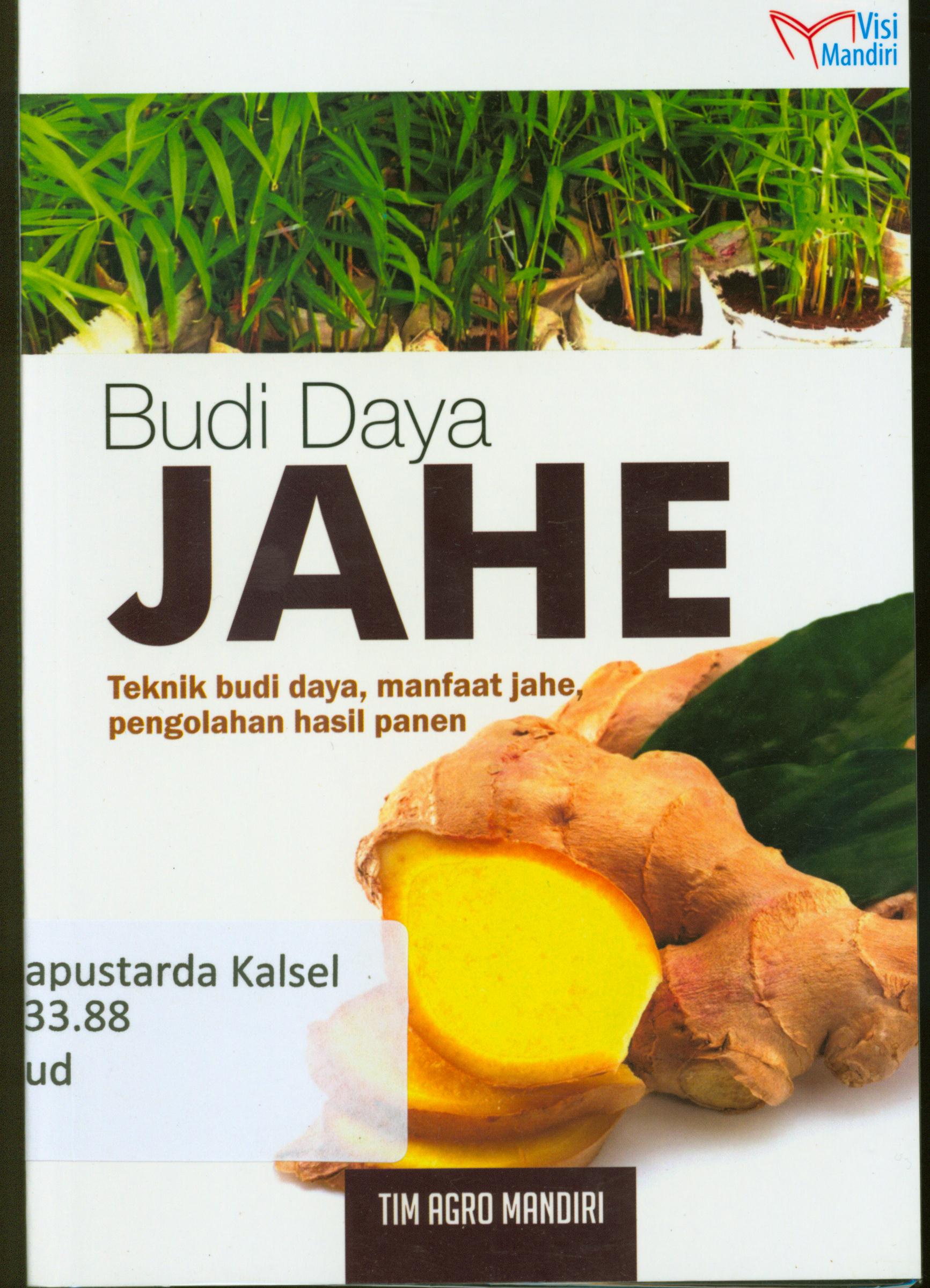 Cover Budidaya Jahe : Teknik budidaya, manfaat jahe, pengolahan hasil panen / Tim Agro Mandiri.