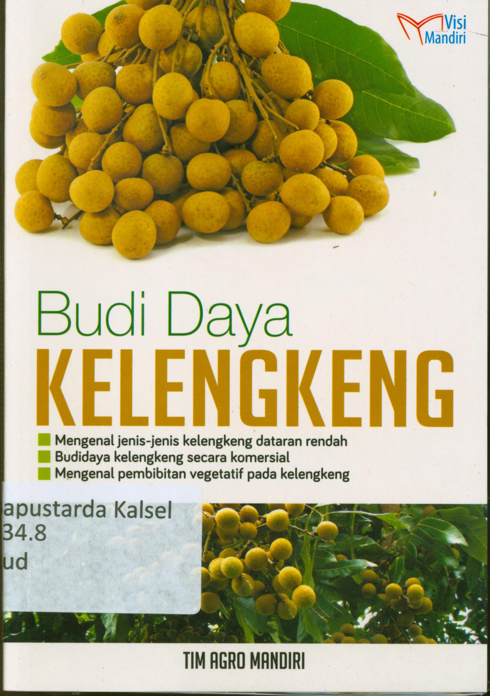 Cover Budi daya Kelengkeng : Mengenal jenis-jenis kelengkeng dataran rendah,budi daya kelengkeng secara komersial, mengenal pembibitan vegetatif pada kelengkeng / Tim Agro Mandiri.