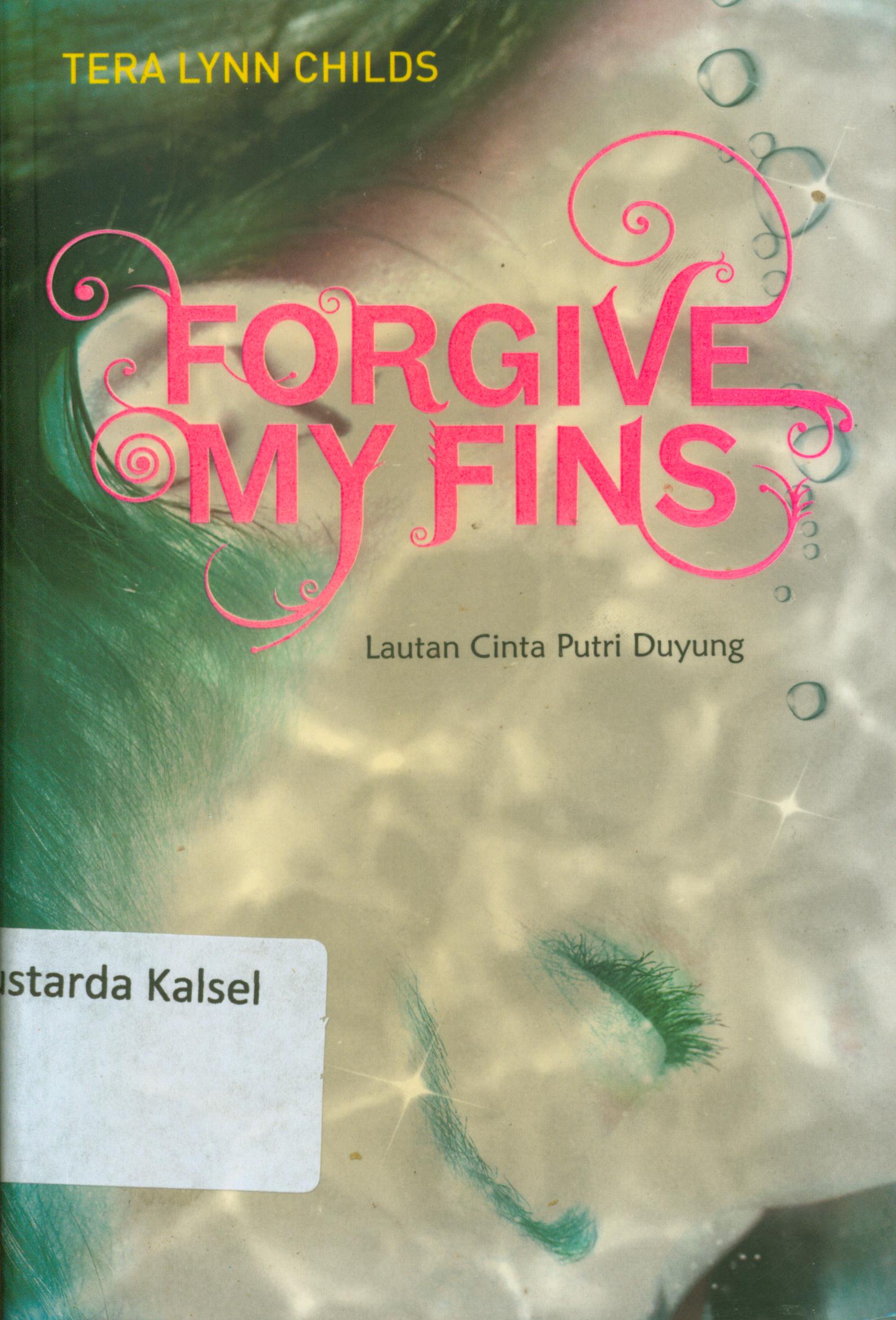 Cover Forgive My fins :  Lautan Cinta Putri Duyung / Tera Lynn Childs ; alih bahasa, Fe Fang ; editor, Anna.