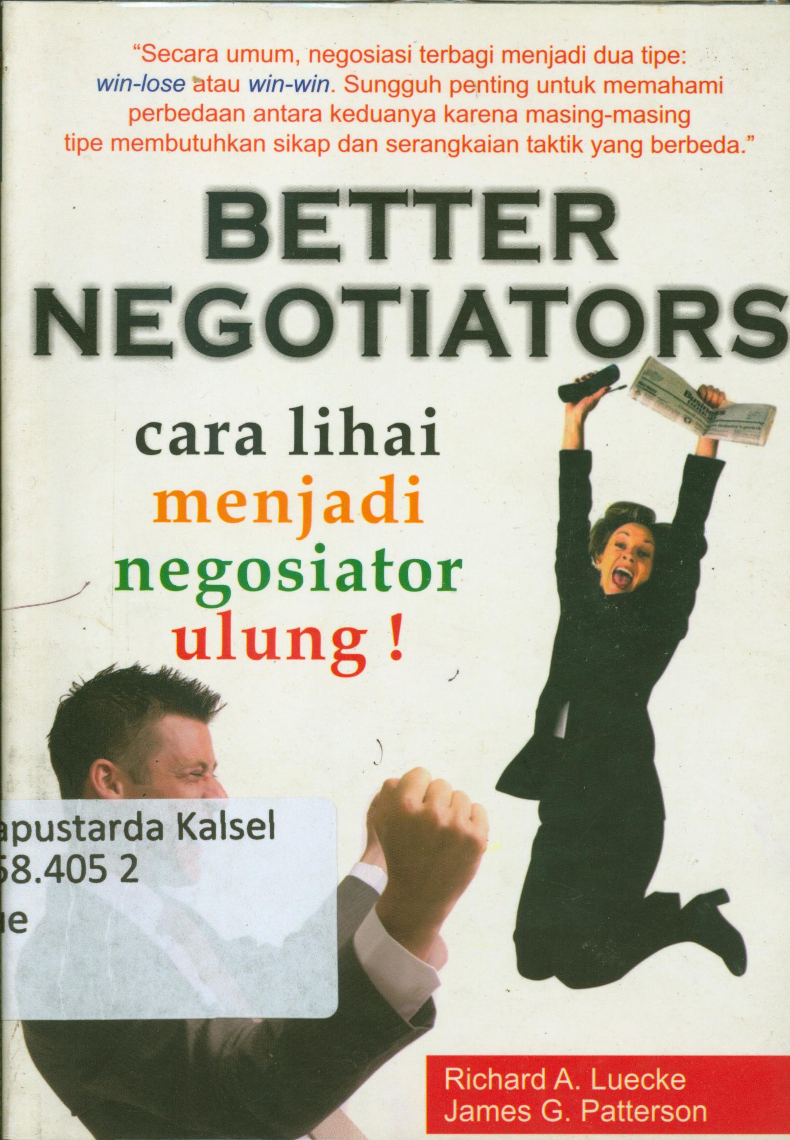 Cover Better negotiators : cara lihai menjadi negosiator ulung / Richard A.Luecke, James G. Patterson