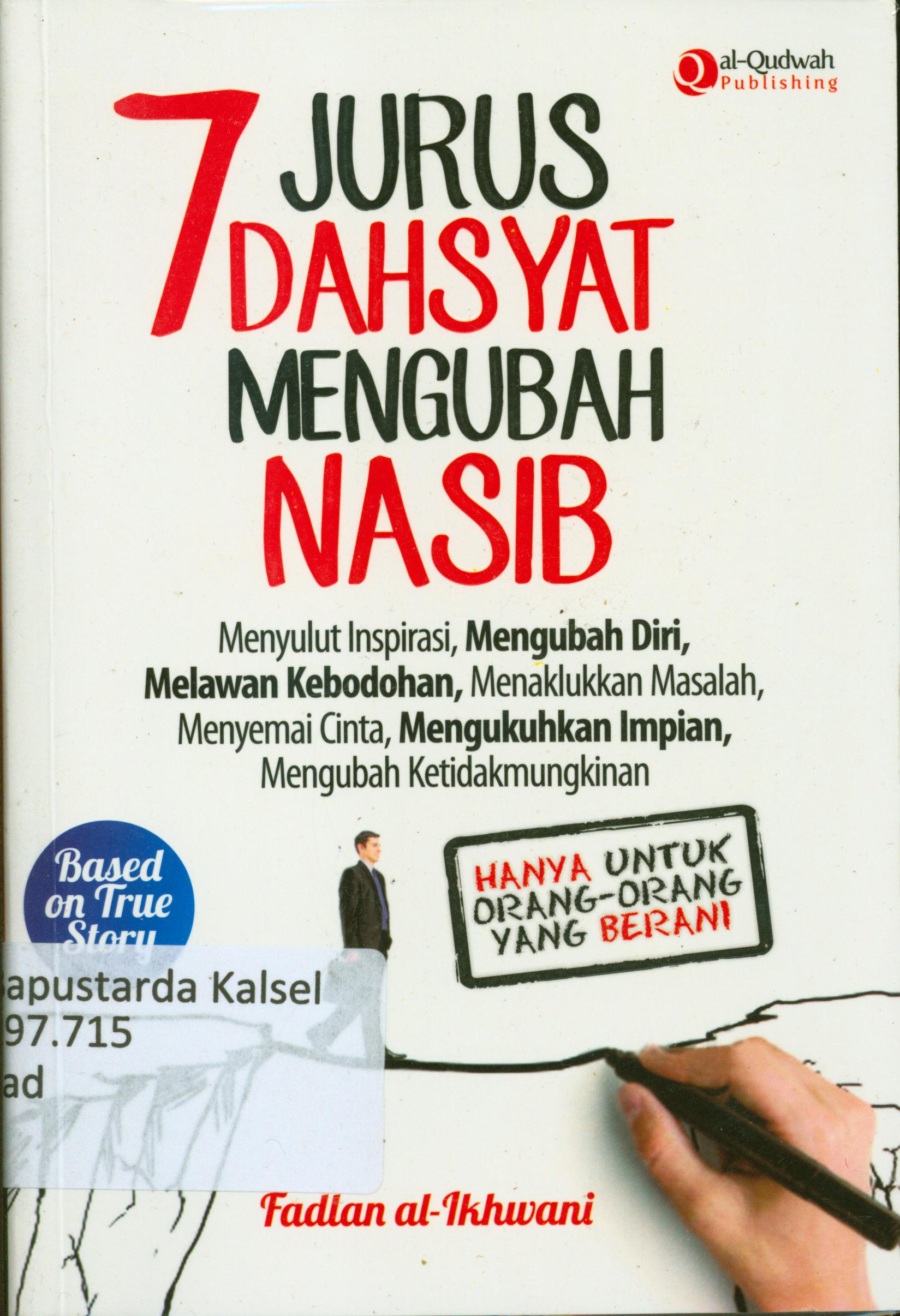 Cover 7 jurus dahsyat mengubah nasib : menyulut inspirasi, mengubah diri,melawan kebodohan, menaklukkan masalah, menyemai cinta, mengukuhkan impian, mengubah ketidakmungkinan / Fadlan al-Ikhwani ; penyunting Erlina Z, Endang R, Saiful M