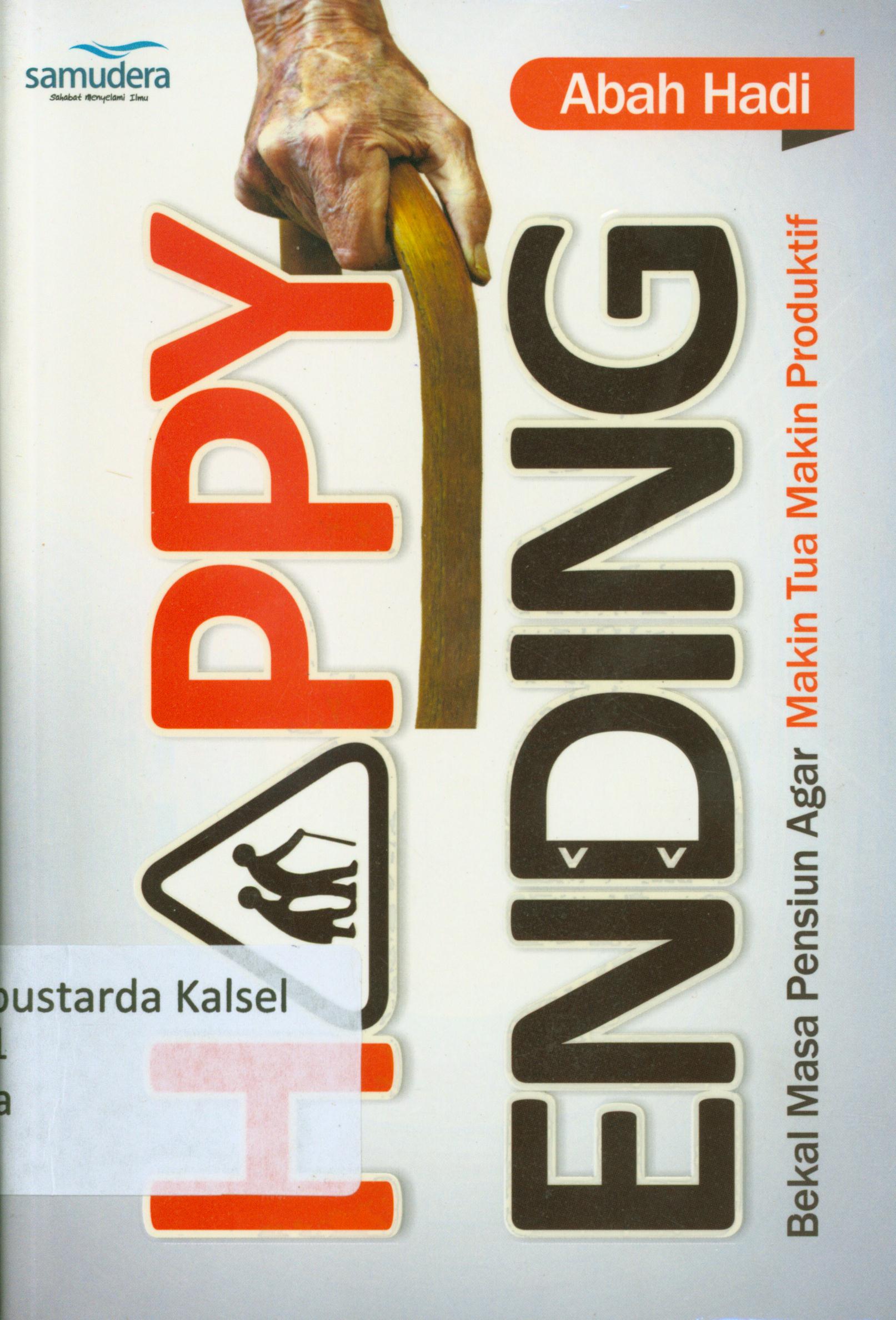 Cover Happy ending : Bekal mempersiapkan masa pensiun agar makin tua makin sukses dan bahagia / Abah Hadi ; editor, Abu Nabil.