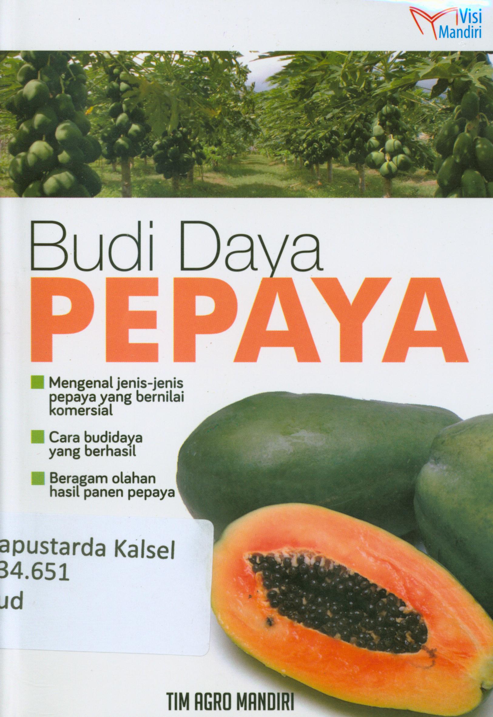 Cover Budidaya pepaya : mengenal jenis-jenis pepaya yang bernilai komersial, cara budi daya yang berhasil, beragam olahan hasil panen pepaya / Tim Agro Mandiri, 2016.
